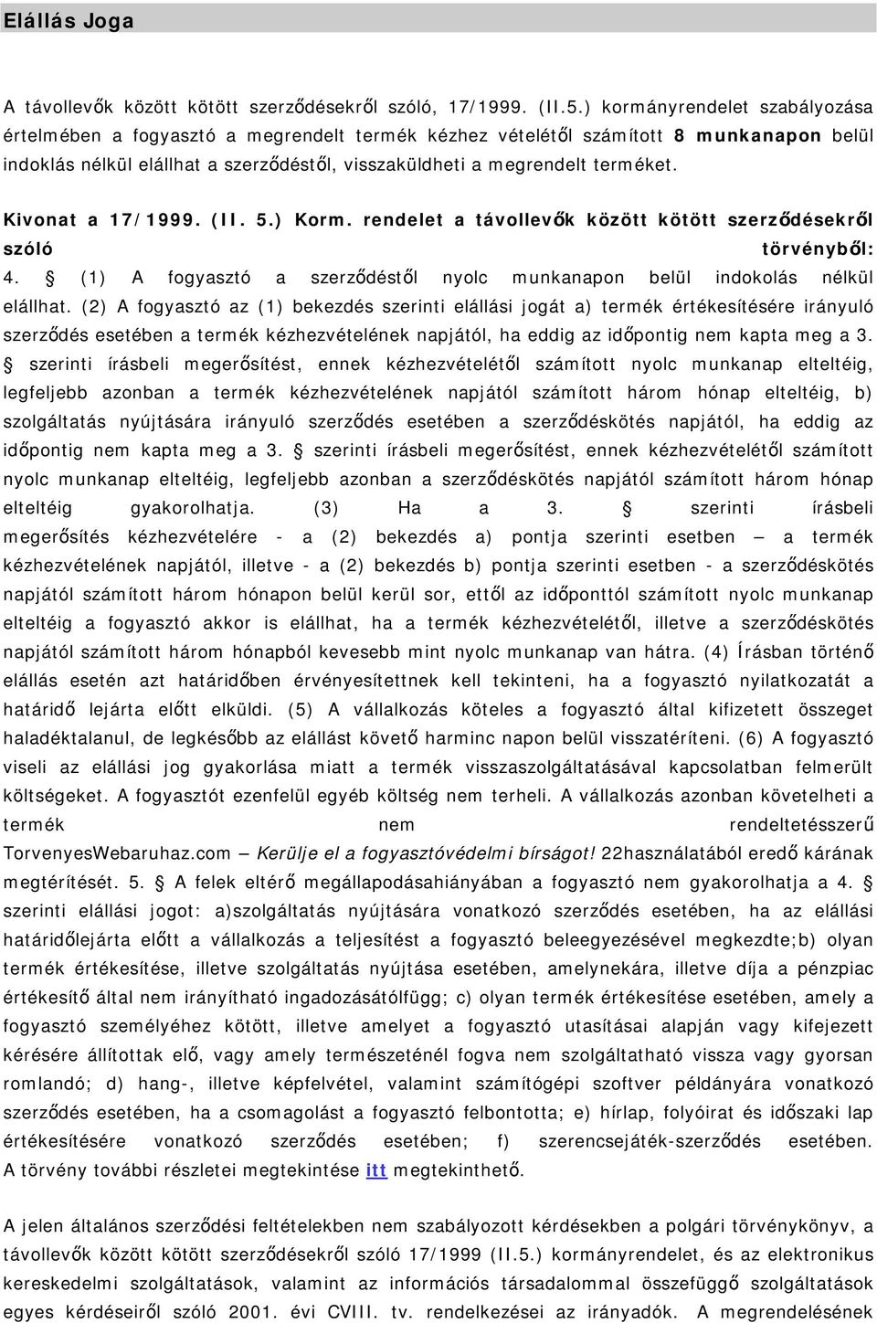 Kivonat a 17/1999. (II. 5.) Korm. rendelet a távollevők között kötött szerződésekről szóló törvényből: 4. (1) A fogyasztó a szerződéstől nyolc munkanapon belül indokolás nélkül elállhat.