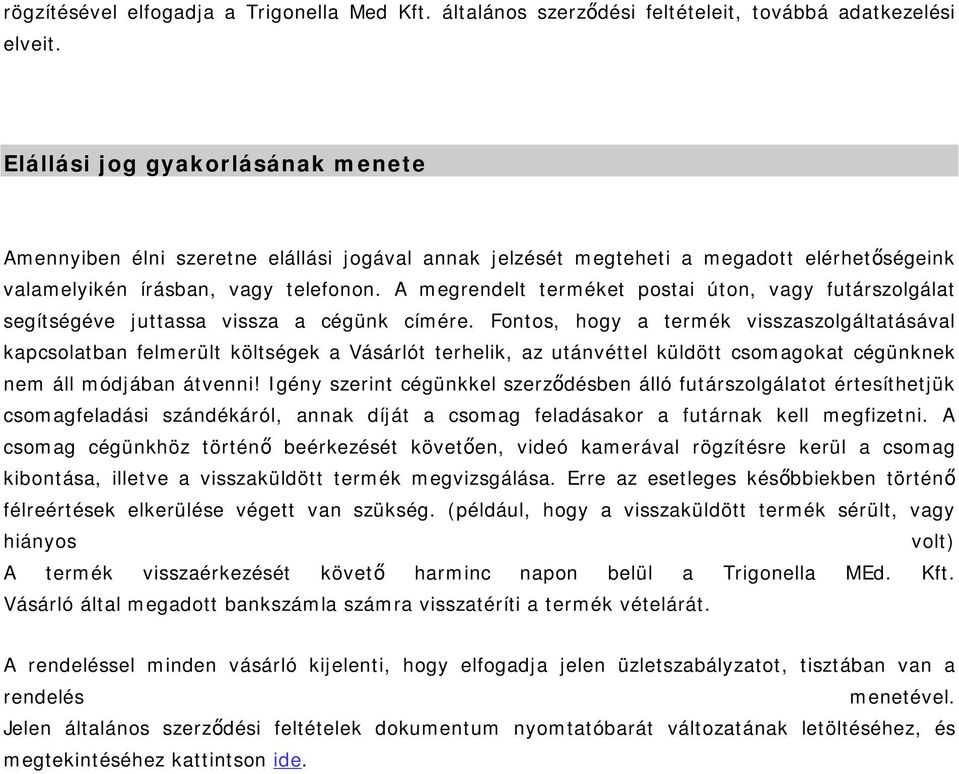 A megrendelt terméket postai úton, vagy futárszolgálat segítségéve juttassa vissza a cégünk címére.