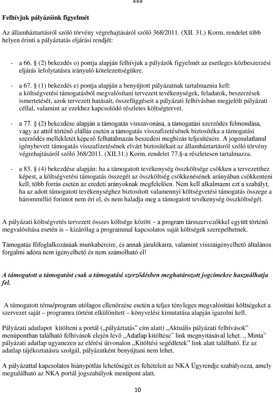 (1) bekezdés e) pontja alapján a benyújtott pályázatnak tartalmaznia kell: a költségvetési támogatásból megvalósítani tervezett tevékenységek, feladatok, beszerzések ismertetését, azok tervezett