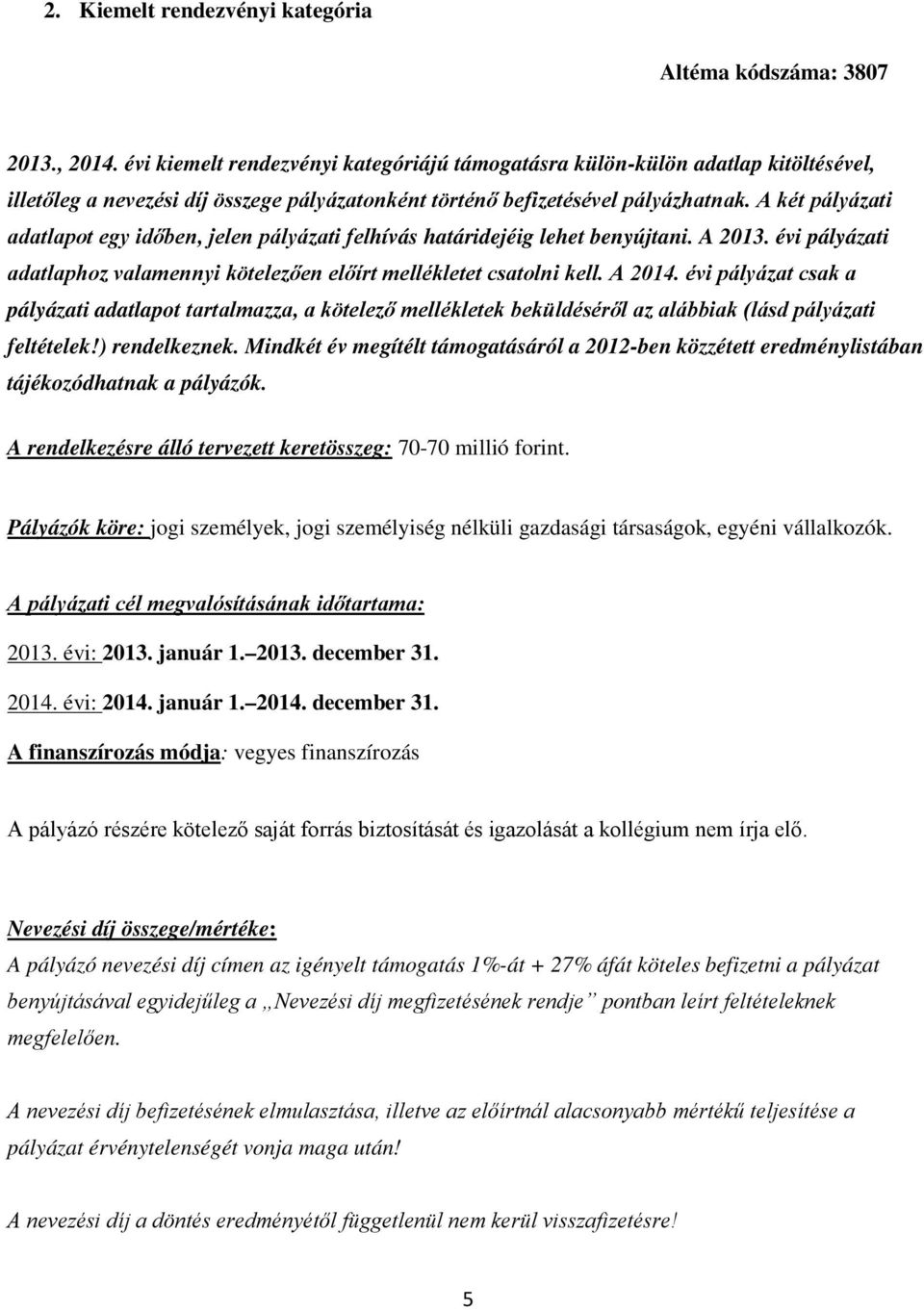 A két pályázati adatlapot egy időben, jelen pályázati felhívás határidejéig lehet benyújtani. A 2013. évi pályázati adatlaphoz valamennyi kötelezően előírt mellékletet csatolni kell. A 2014.