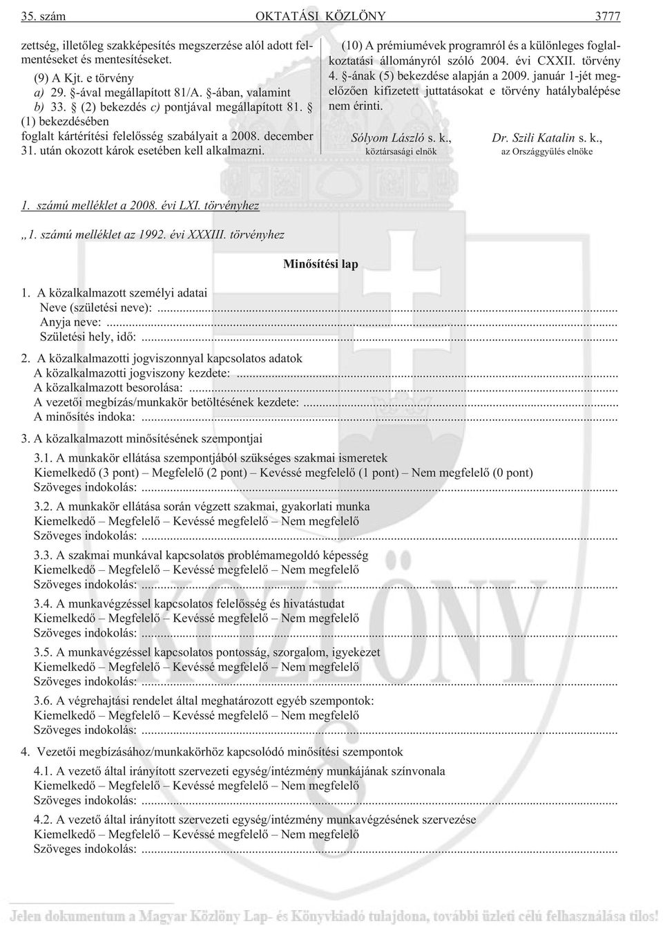 (10) A prémiumévek programról és a különleges foglalkoztatási állományról szóló 2004. évi CXXII. törvény 4. -ának (5) bekezdése alapján a 2009.