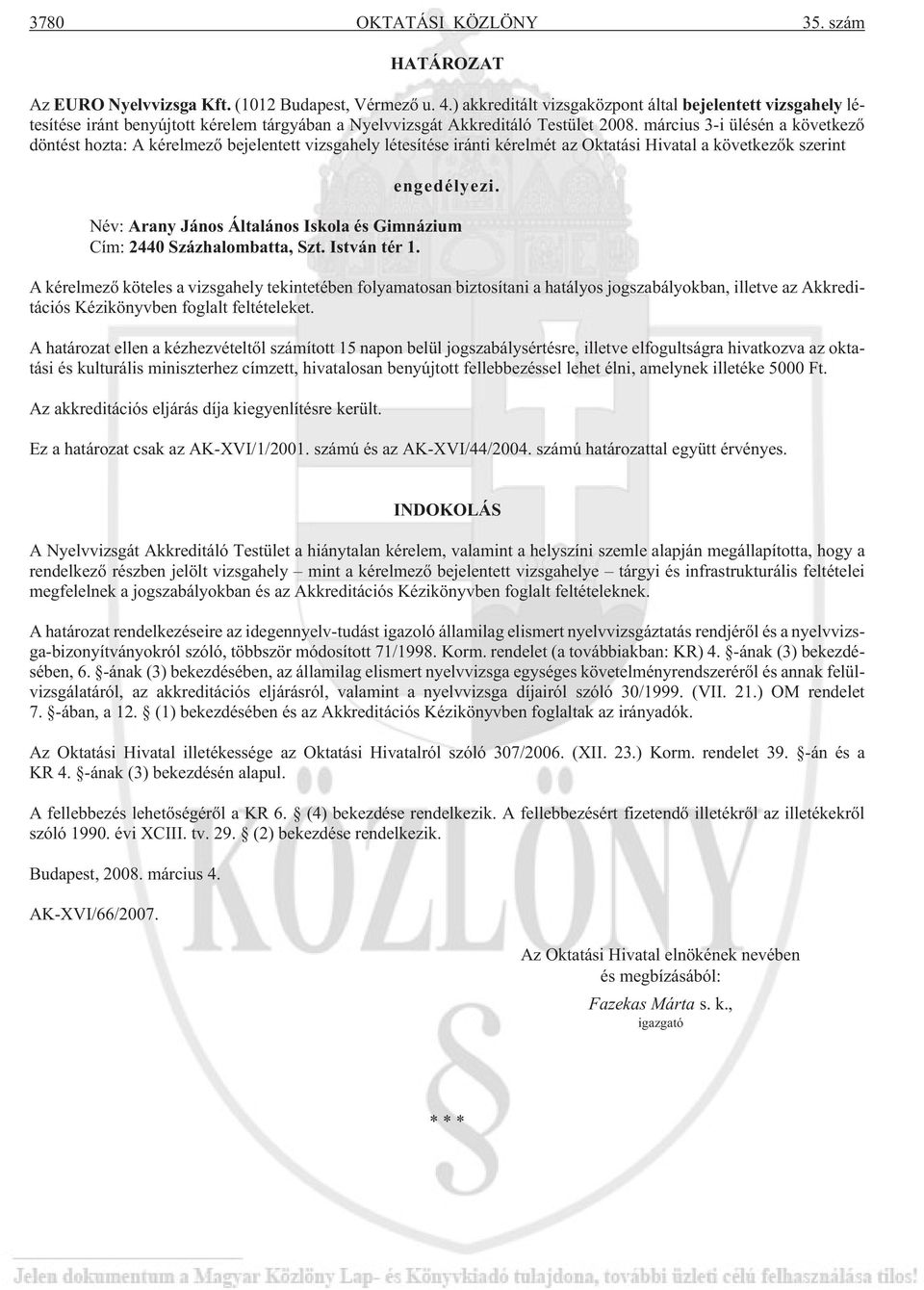 március 3-i ülésén a következõ döntést hozta: A kérelmezõ bejelentett vizsgahely létesítése iránti kérelmét az Oktatási Hivatal a következõk szerint engedélyezi.