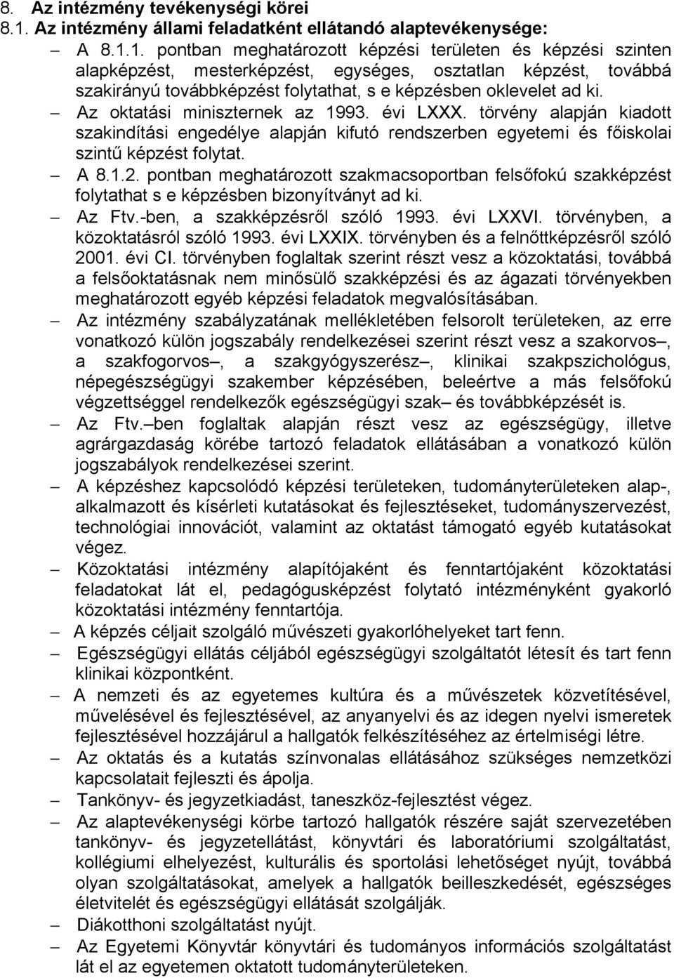 1. pontban meghatározott képzési területen és képzési szinten alapképzést, mesterképzést, egységes, osztatlan képzést, továbbá szakirányú továbbképzést folytathat, s e képzésben oklevelet ad ki.