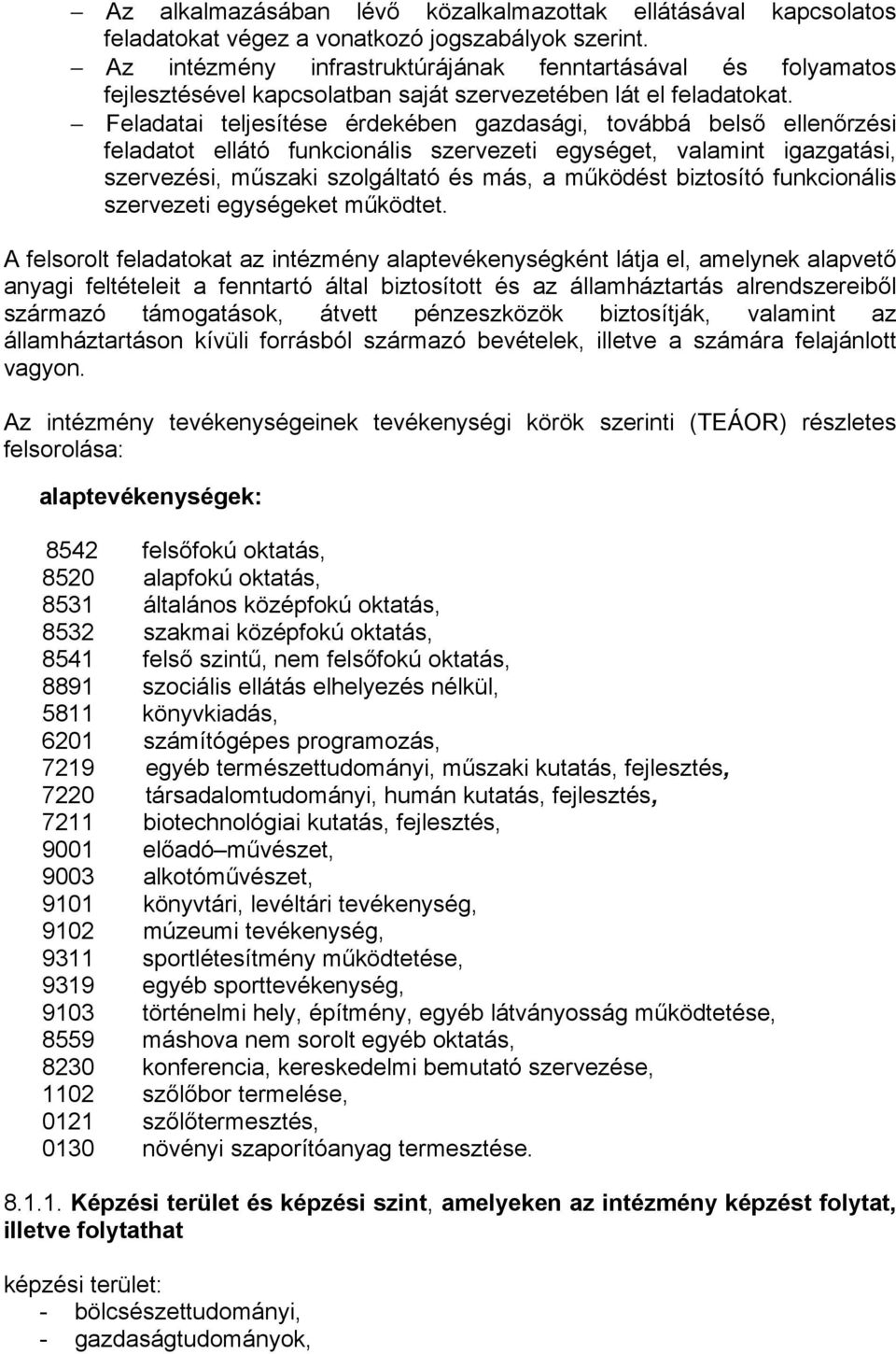 Feladatai teljesítése érdekében gazdasági, továbbá belső ellenőrzési feladatot ellátó funkcionális szervezeti egységet, valamint igazgatási, szervezési, műszaki szolgáltató és más, a működést