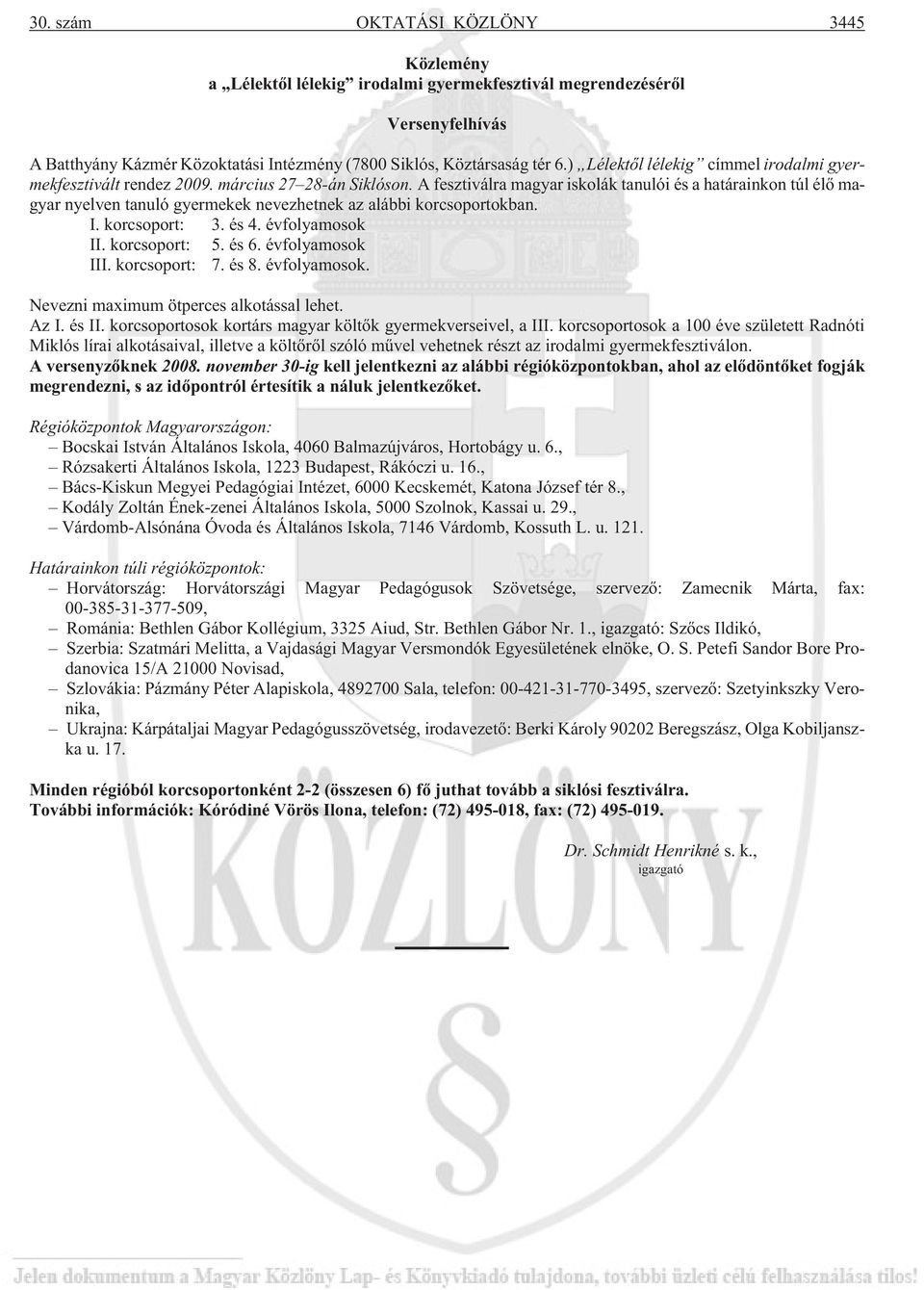 A fesztiválra magyar iskolák tanulói és a határainkon túl élõ magyar nyelven tanuló gyermekek nevezhetnek az alábbi korcsoportokban. I. korcsoport: 3. és 4. évfolyamosok II. korcsoport: 5. és 6.