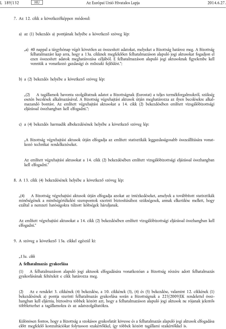 A Bizottság felhatalmazást kap arra, hogy a 13a. cikknek megfelelően felhatalmazáson alapuló jogi aktusokat fogadjon el ezen összesített adatok meghatározása céljából.