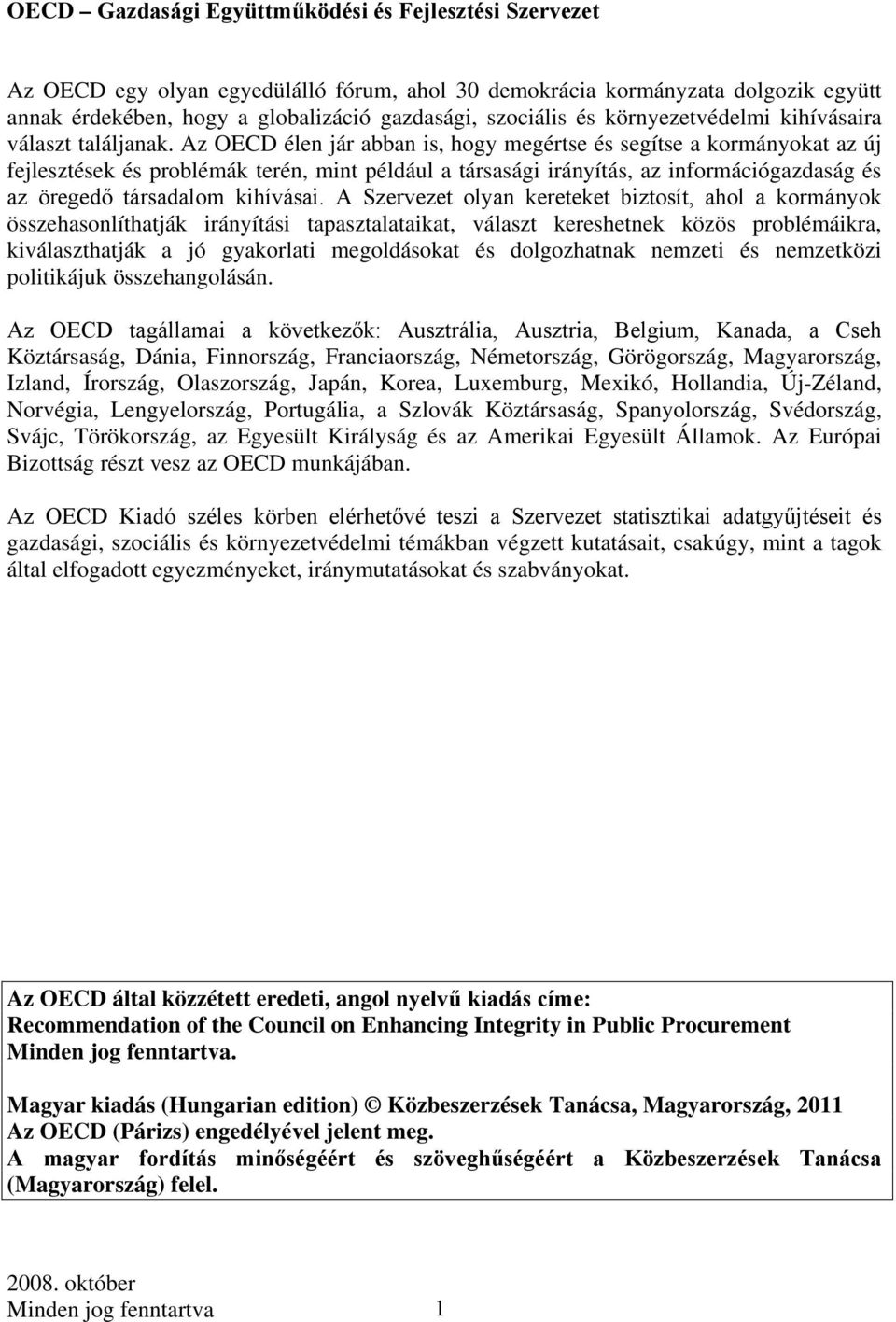 Az OECD élen jár abban is, hogy megértse és segítse a kormányokat az új fejlesztések és problémák terén, mint például a társasági irányítás, az információgazdaság és az öregedő társadalom kihívásai.