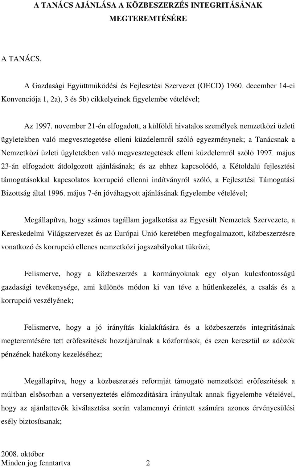 november 21-én elfogadott, a külföldi hivatalos személyek nemzetközi üzleti ügyletekben való megvesztegetése elleni küzdelemről szóló egyezménynek; a Tanácsnak a Nemzetközi üzleti ügyletekben való