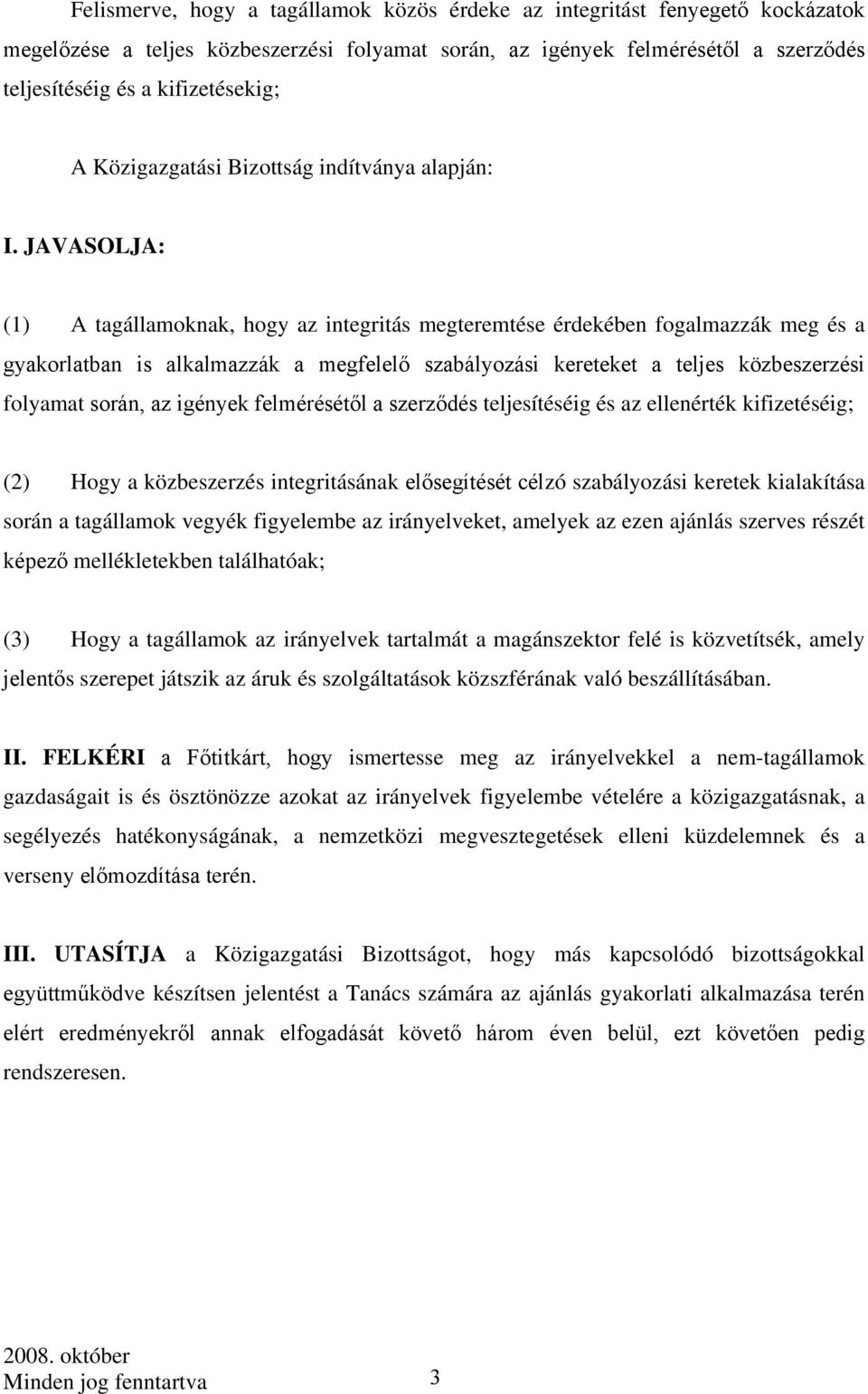 JAVASOLJA: (1) A tagállamoknak, hogy az integritás megteremtése érdekében fogalmazzák meg és a gyakorlatban is alkalmazzák a megfelelő szabályozási kereteket a teljes közbeszerzési folyamat során, az