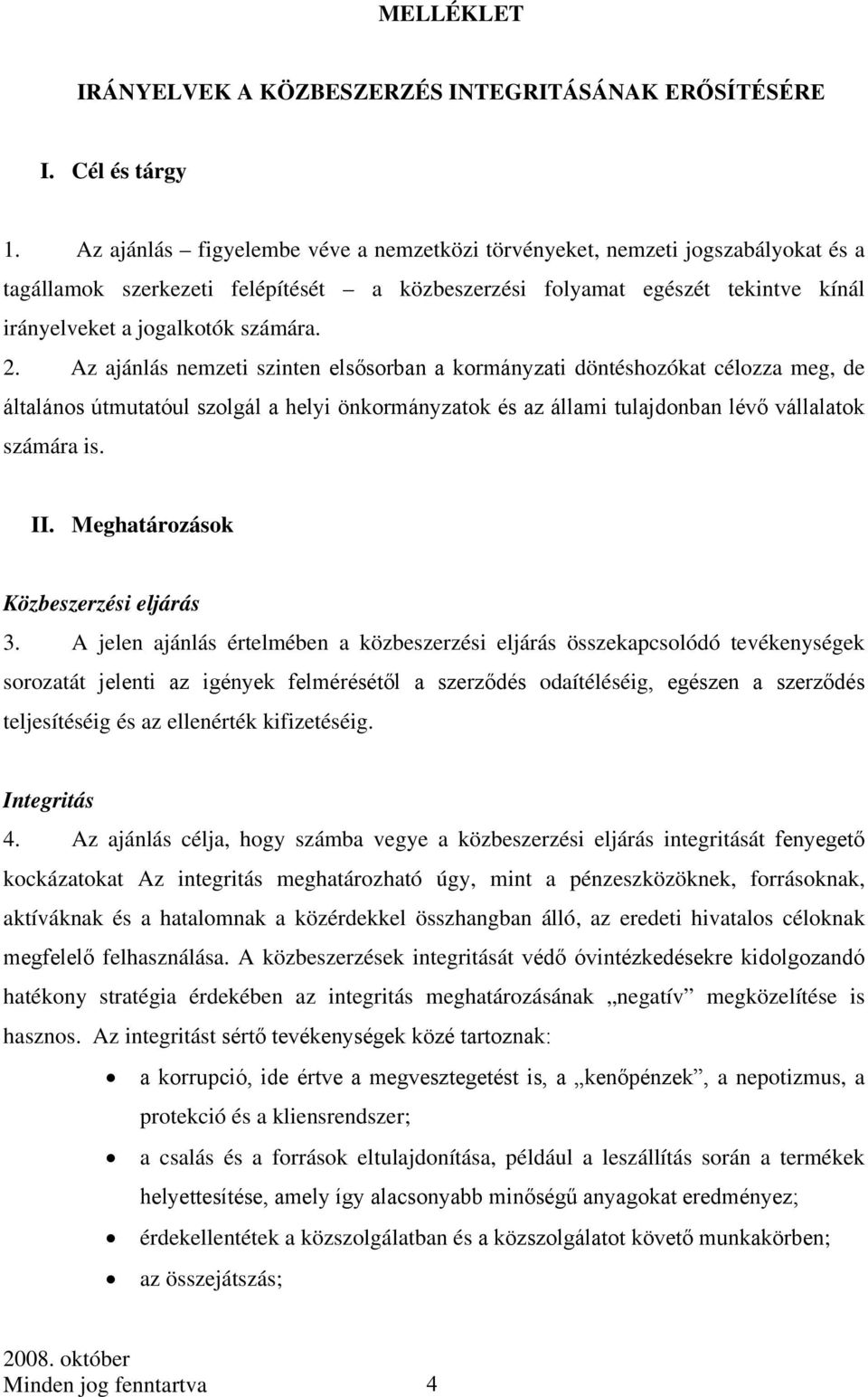 Az ajánlás nemzeti szinten elsősorban a kormányzati döntéshozókat célozza meg, de általános útmutatóul szolgál a helyi önkormányzatok és az állami tulajdonban lévő vállalatok számára is. II.
