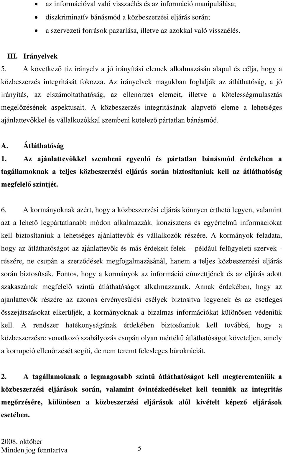 Az irányelvek magukban foglalják az átláthatóság, a jó irányítás, az elszámoltathatóság, az ellenőrzés elemeit, illetve a kötelességmulasztás megelőzésének aspektusait.