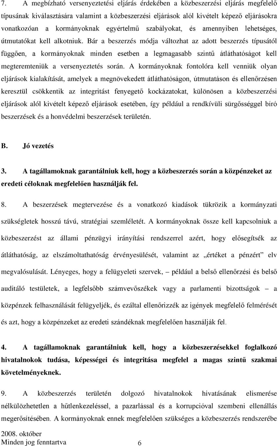Bár a beszerzés módja változhat az adott beszerzés típusától függően, a kormányoknak minden esetben a legmagasabb szintű átláthatóságot kell megteremteniük a versenyeztetés során.