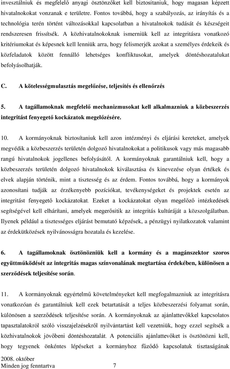 A közhivatalnokoknak ismerniük kell az integritásra vonatkozó kritériumokat és képesnek kell lenniük arra, hogy felismerjék azokat a személyes érdekeik és közfeladatok között fennálló lehetséges