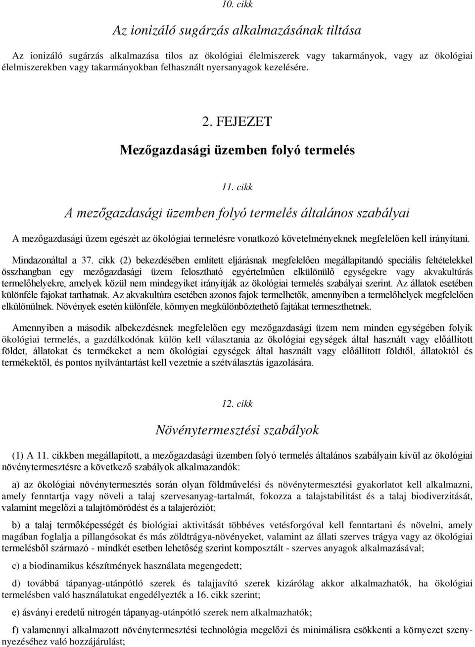 cikk A mezőgazdasági üzemben folyó termelés általános szabályai A mezőgazdasági üzem egészét az ökológiai termelésre vonatkozó követelményeknek megfelelően kell irányítani. Mindazonáltal a 37.