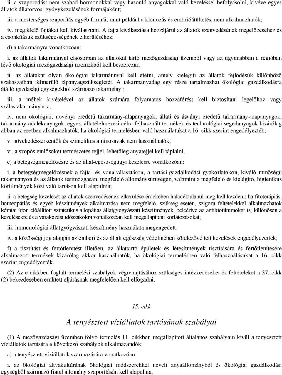 A fajta kiválasztása hozzájárul az állatok szenvedésének megelőzéséhez és a csonkításuk szükségességének elkerüléséhez; d) a takarmányra vonatkozóan: i.