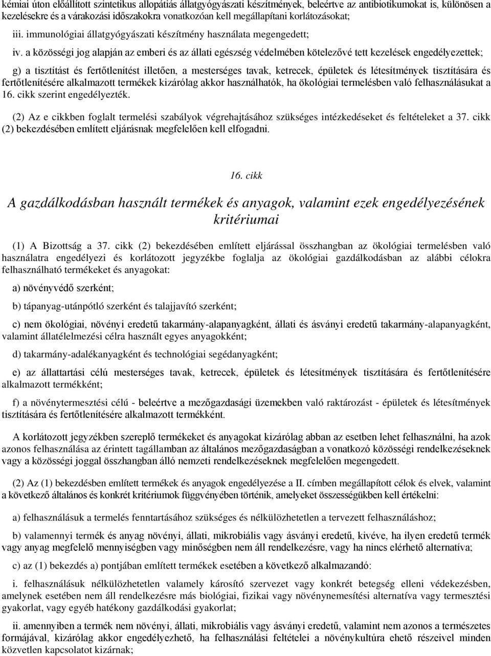 a közösségi jog alapján az emberi és az állati egészség védelmében kötelezővé tett kezelések engedélyezettek; g) a tisztítást és fertőtlenítést illetően, a mesterséges tavak, ketrecek, épületek és