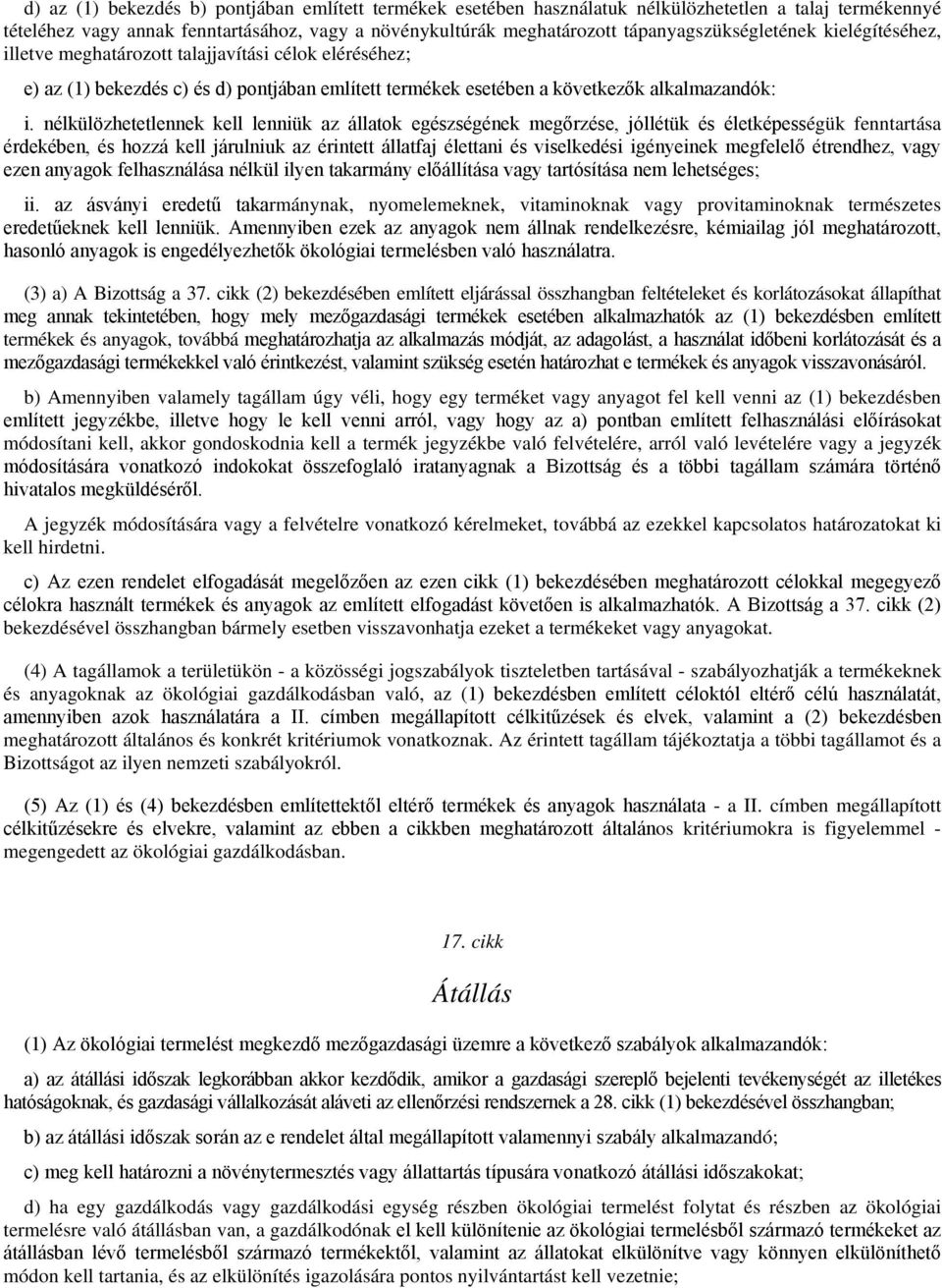 nélkülözhetetlennek kell lenniük az állatok egészségének megőrzése, jóllétük és életképességük fenntartása érdekében, és hozzá kell járulniuk az érintett állatfaj élettani és viselkedési igényeinek