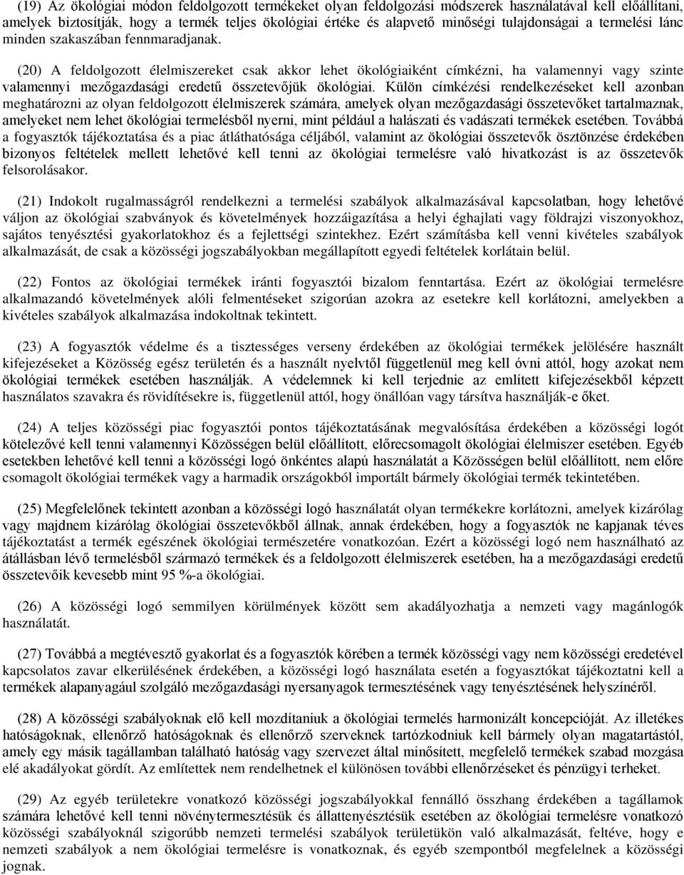 (20) A feldolgozott élelmiszereket csak akkor lehet ökológiaiként címkézni, ha valamennyi vagy szinte valamennyi mezőgazdasági eredetű összetevőjük ökológiai.