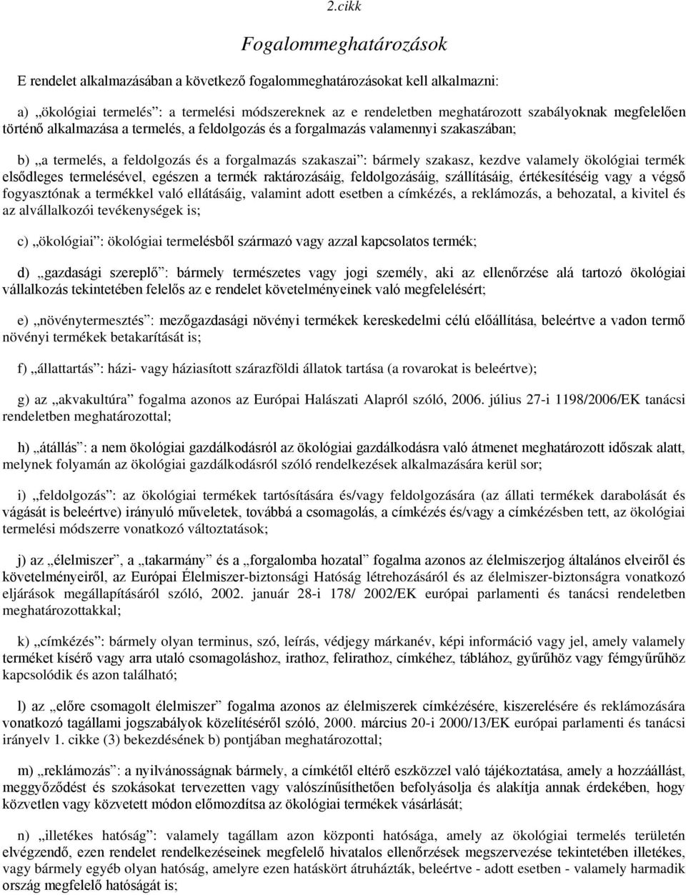 valamely ökológiai termék elsődleges termelésével, egészen a termék raktározásáig, feldolgozásáig, szállításáig, értékesítéséig vagy a végső fogyasztónak a termékkel való ellátásáig, valamint adott