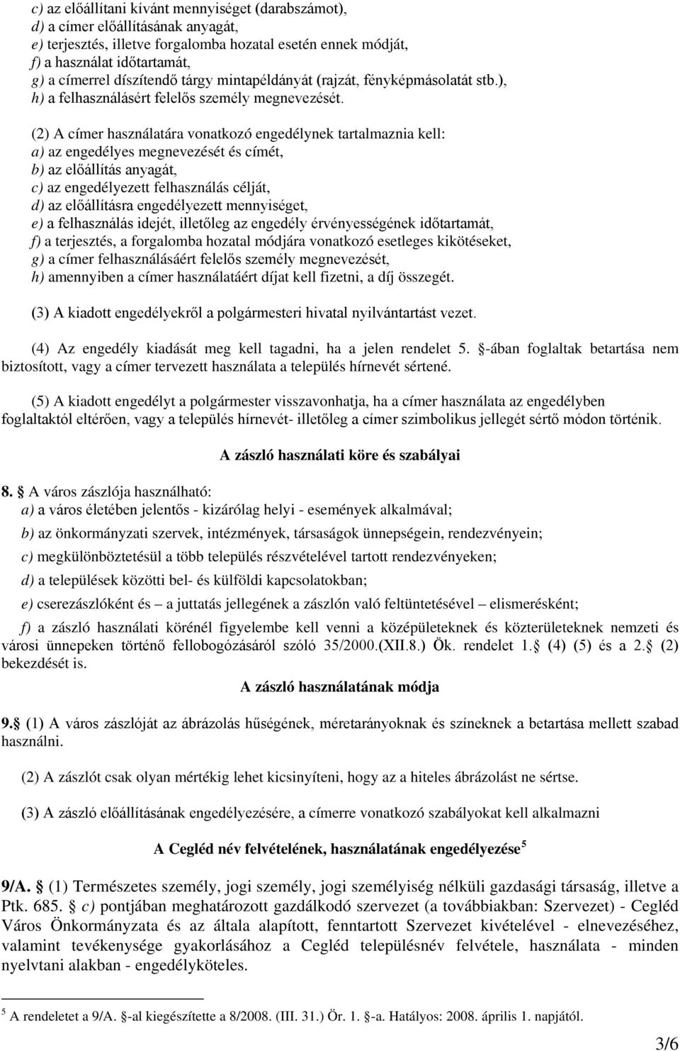 (2) A címer használatára vonatkozó engedélynek tartalmaznia kell: a) az engedélyes megnevezését és címét, b) az előállítás anyagát, c) az engedélyezett felhasználás célját, d) az előállításra