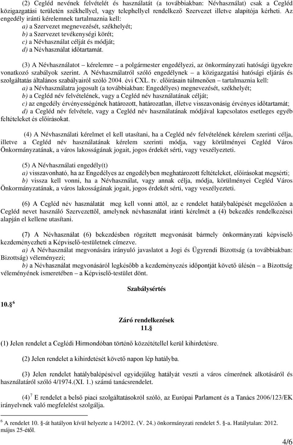 (3) A Névhasználatot kérelemre a polgármester engedélyezi, az önkormányzati hatósági ügyekre vonatkozó szabályok szerint.