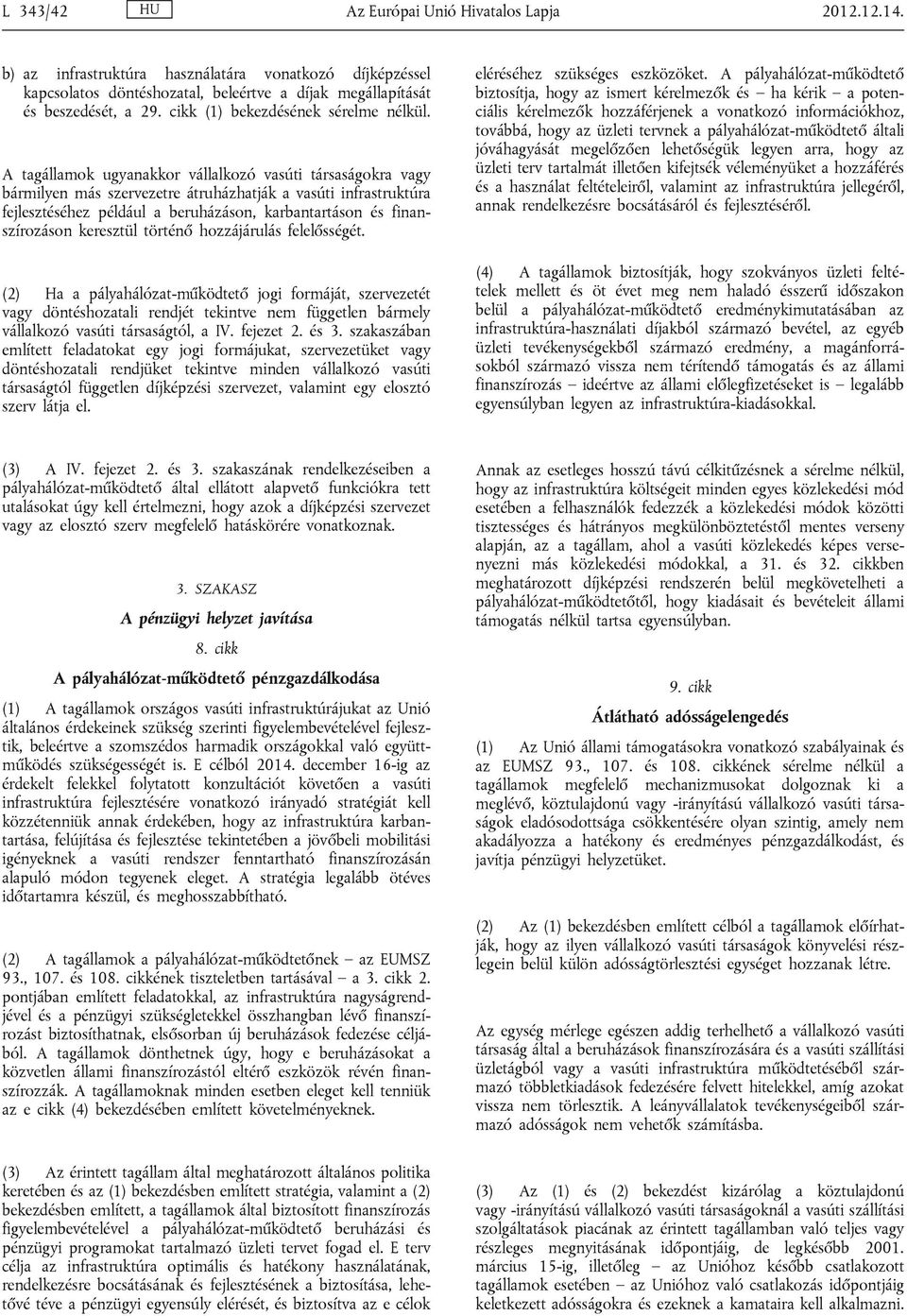 A tagállamok ugyanakkor vállalkozó vasúti társaságokra vagy bármilyen más szervezetre átruházhatják a vasúti infrastruktúra fejlesztéséhez például a beruházáson, karbantartáson és finanszírozáson