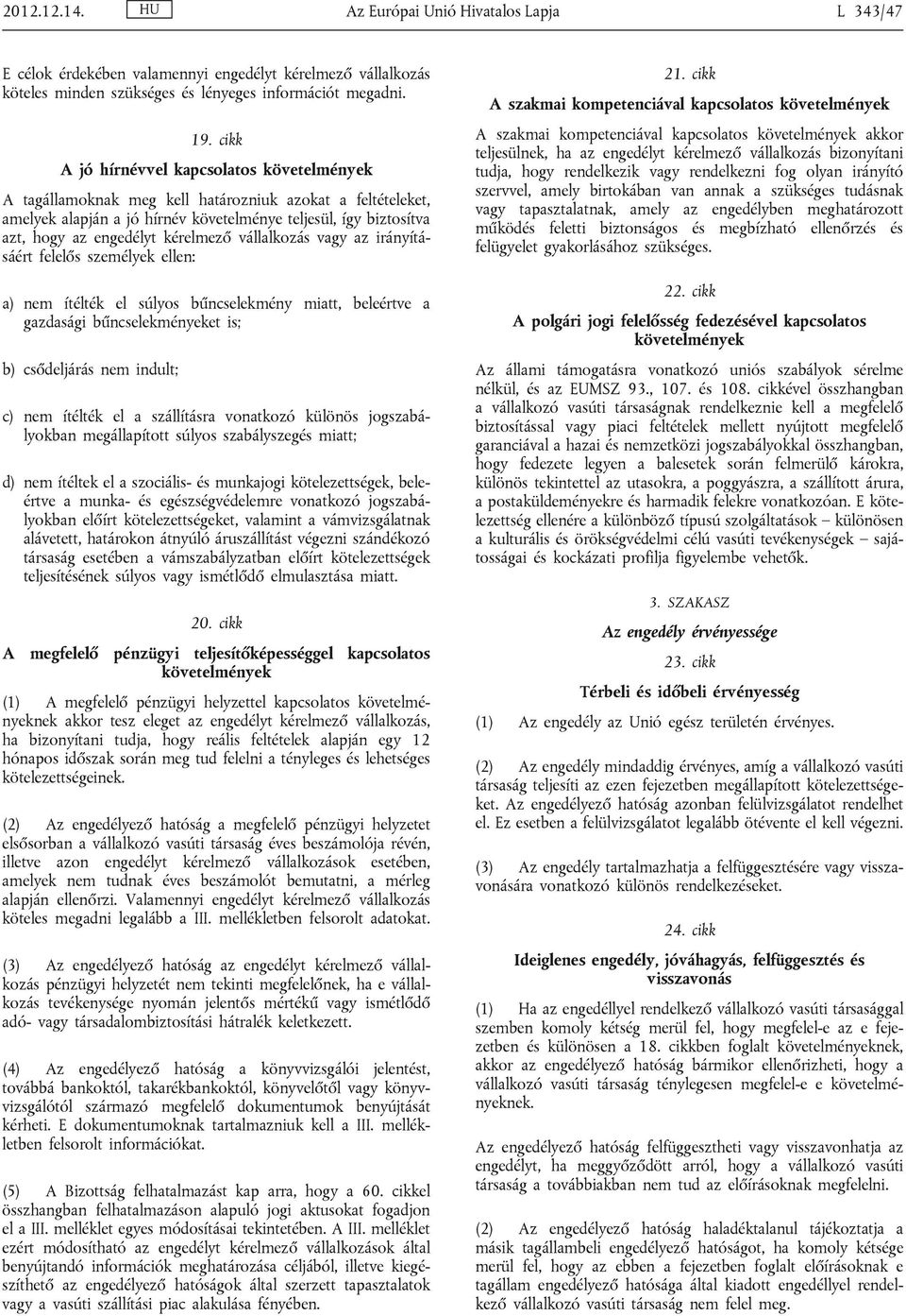 kérelmező vállalkozás vagy az irányításáért felelős személyek ellen: a) nem ítélték el súlyos bűncselekmény miatt, beleértve a gazdasági bűncselekményeket is; b) csődeljárás nem indult; c) nem