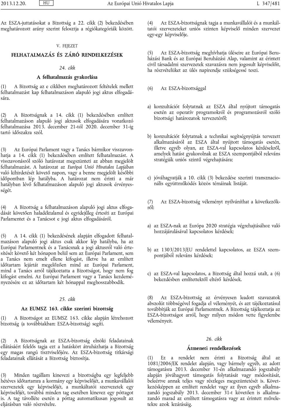 cikk A felhatalmazás gyakorlása (1) A Bizottság az e cikkben meghatározott feltételek mellett felhatalmazást kap felhatalmazáson alapuló jogi aktus elfogadására. (2) A Bizottságnak a 14.