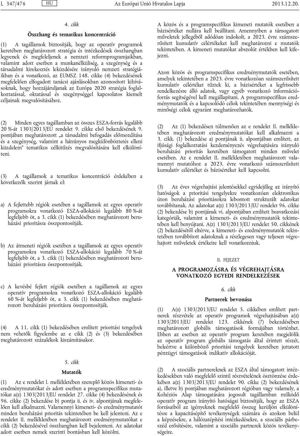 reformprogramjaikban, valamint adott esetben a munkanélküliség, a szegénység és a társadalmi kirekesztés leküzdésére irányuló nemzeti stratégiáikban és a vonatkozó, az EUMSZ 148.