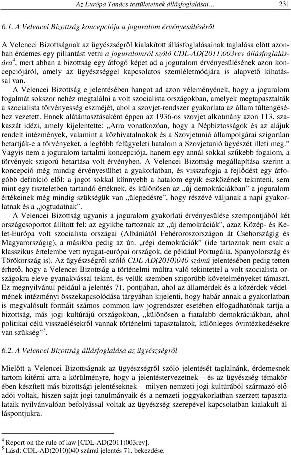 joguralomról szóló CDL-AD(2011)003rev állásfoglalására 4, mert abban a bizottság egy átfogó képet ad a joguralom érvényesülésének azon koncepciójáról, amely az ügyészséggel kapcsolatos