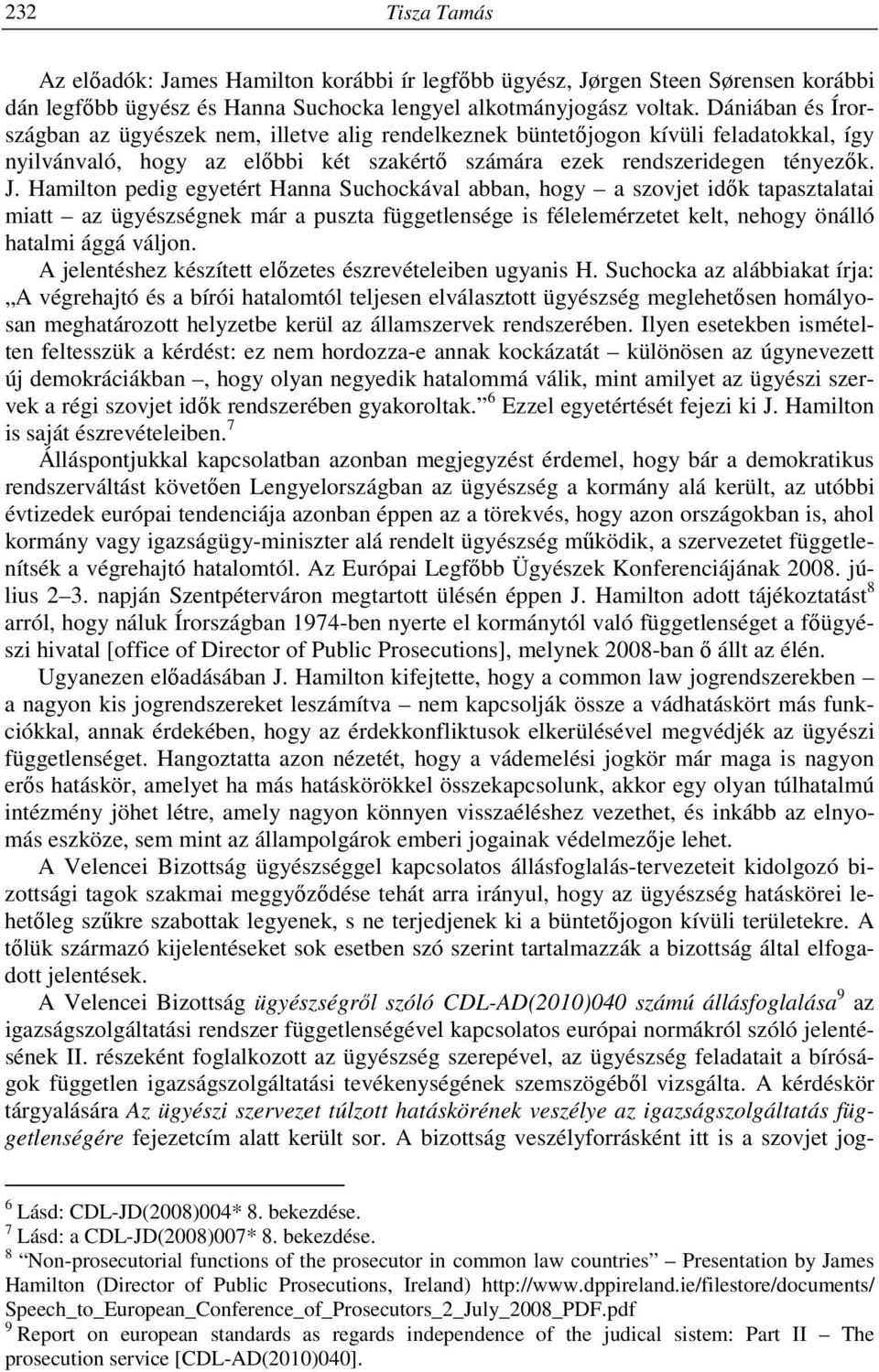 Hamilton pedig egyetért Hanna Suchockával abban, hogy a szovjet idők tapasztalatai miatt az ügyészségnek már a puszta függetlensége is félelemérzetet kelt, nehogy önálló hatalmi ággá váljon.