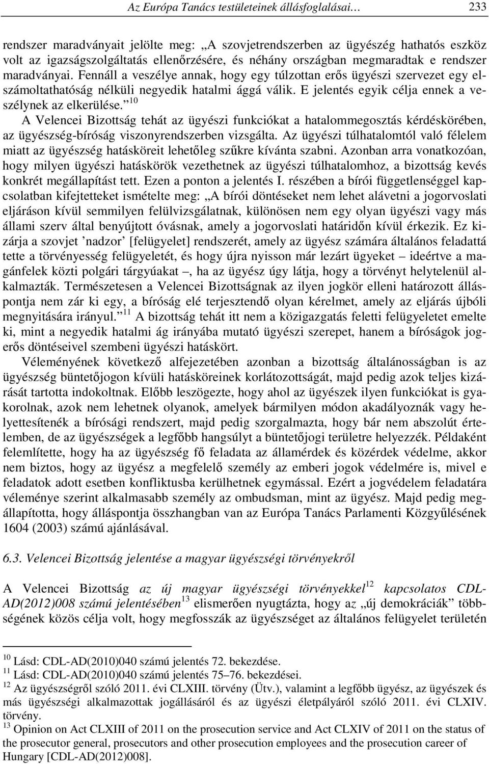 E jelentés egyik célja ennek a veszélynek az elkerülése. 10 A Velencei Bizottság tehát az ügyészi funkciókat a hatalommegosztás kérdéskörében, az ügyészség-bíróság viszonyrendszerben vizsgálta.