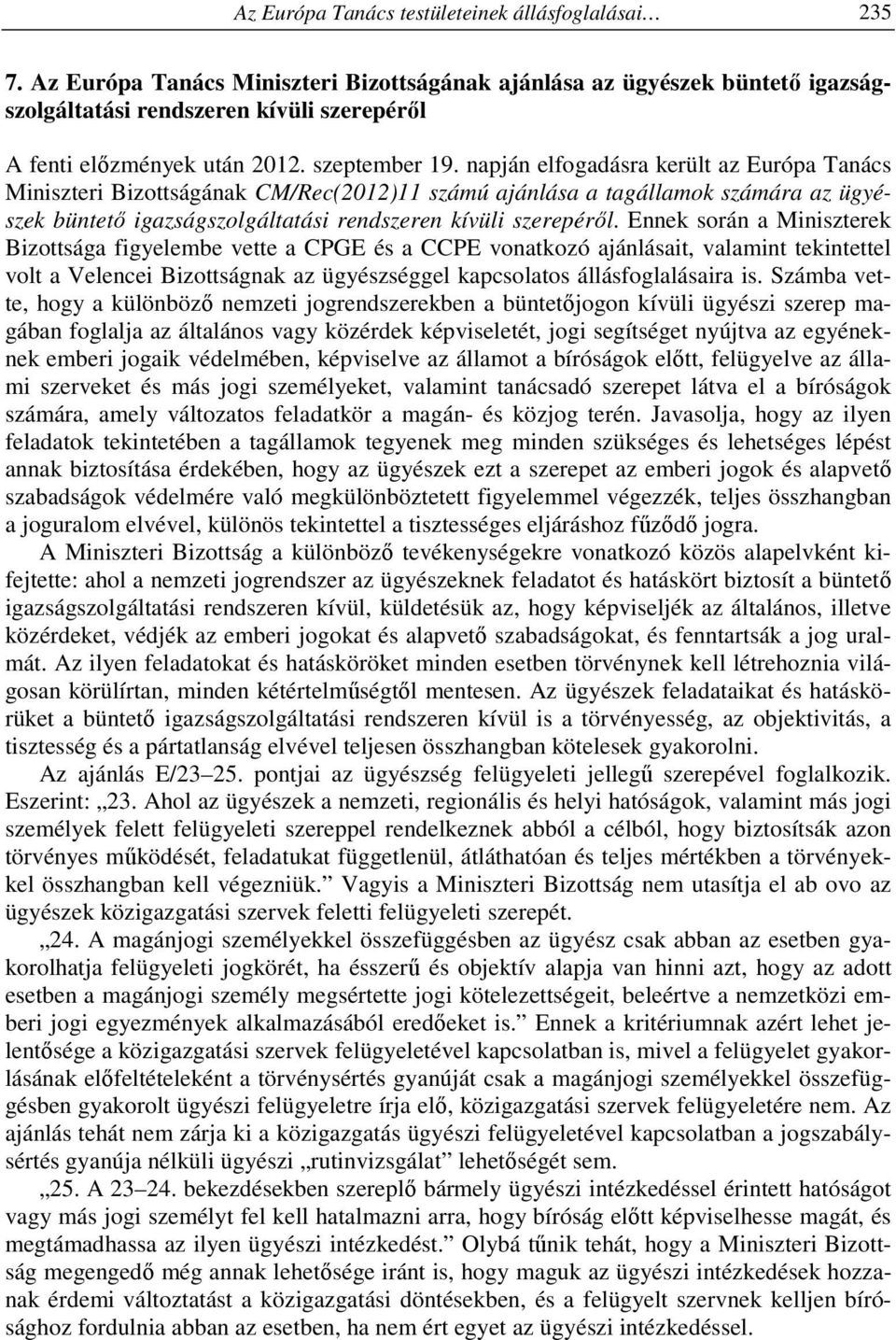 napján elfogadásra került az Európa Tanács Miniszteri Bizottságának CM/Rec(2012)11 számú ajánlása a tagállamok számára az ügyészek büntető igazságszolgáltatási rendszeren kívüli szerepéről.