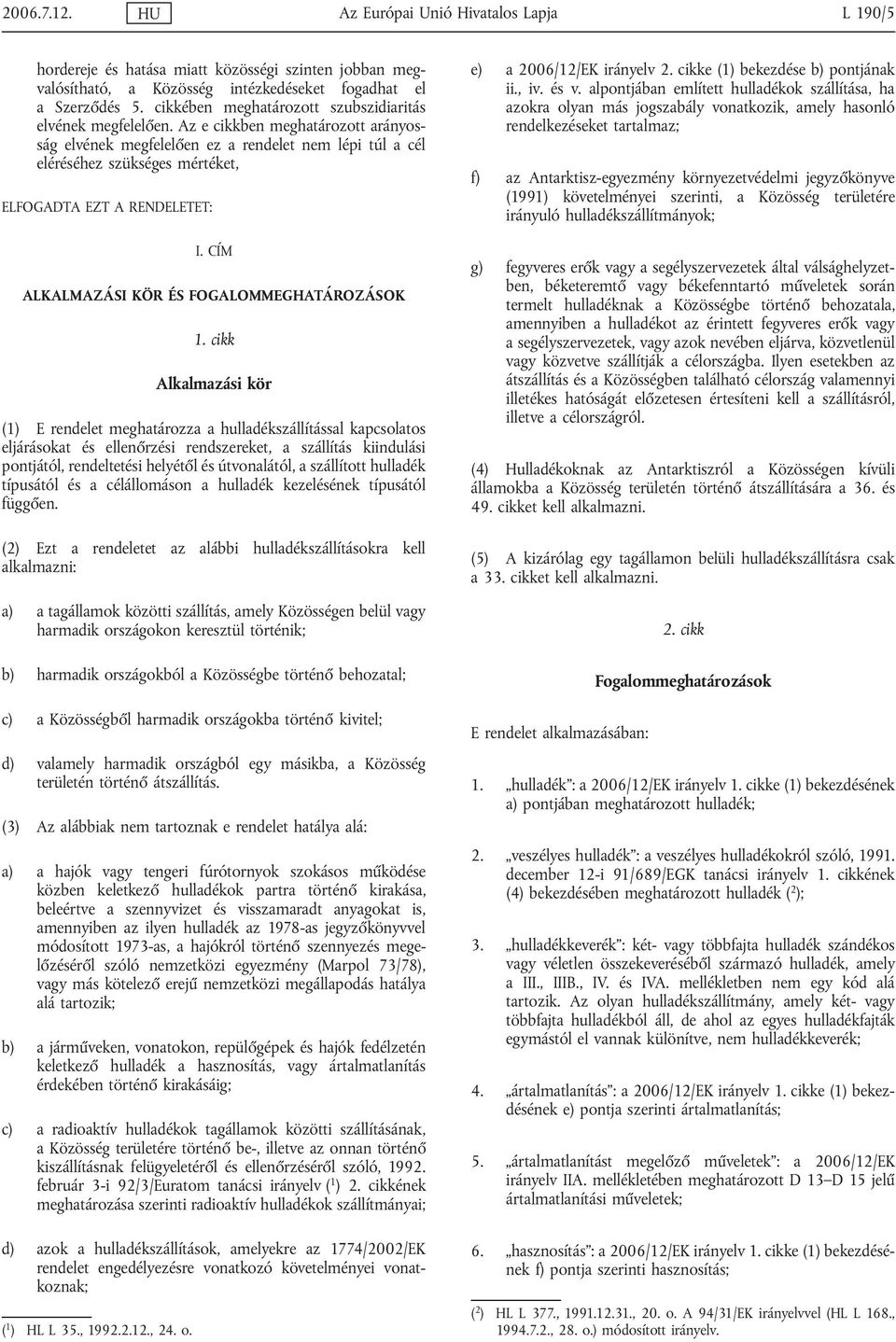 Az e cikkben meghatározott arányosság elvének megfelelően ez a rendelet nem lépi túl a cél eléréséhez szükséges mértéket, ELFOGADTA EZT A RENDELETET: I. CÍM ALKALMAZÁSI KÖR ÉS FOGALOMMEGHATÁROZÁSOK 1.