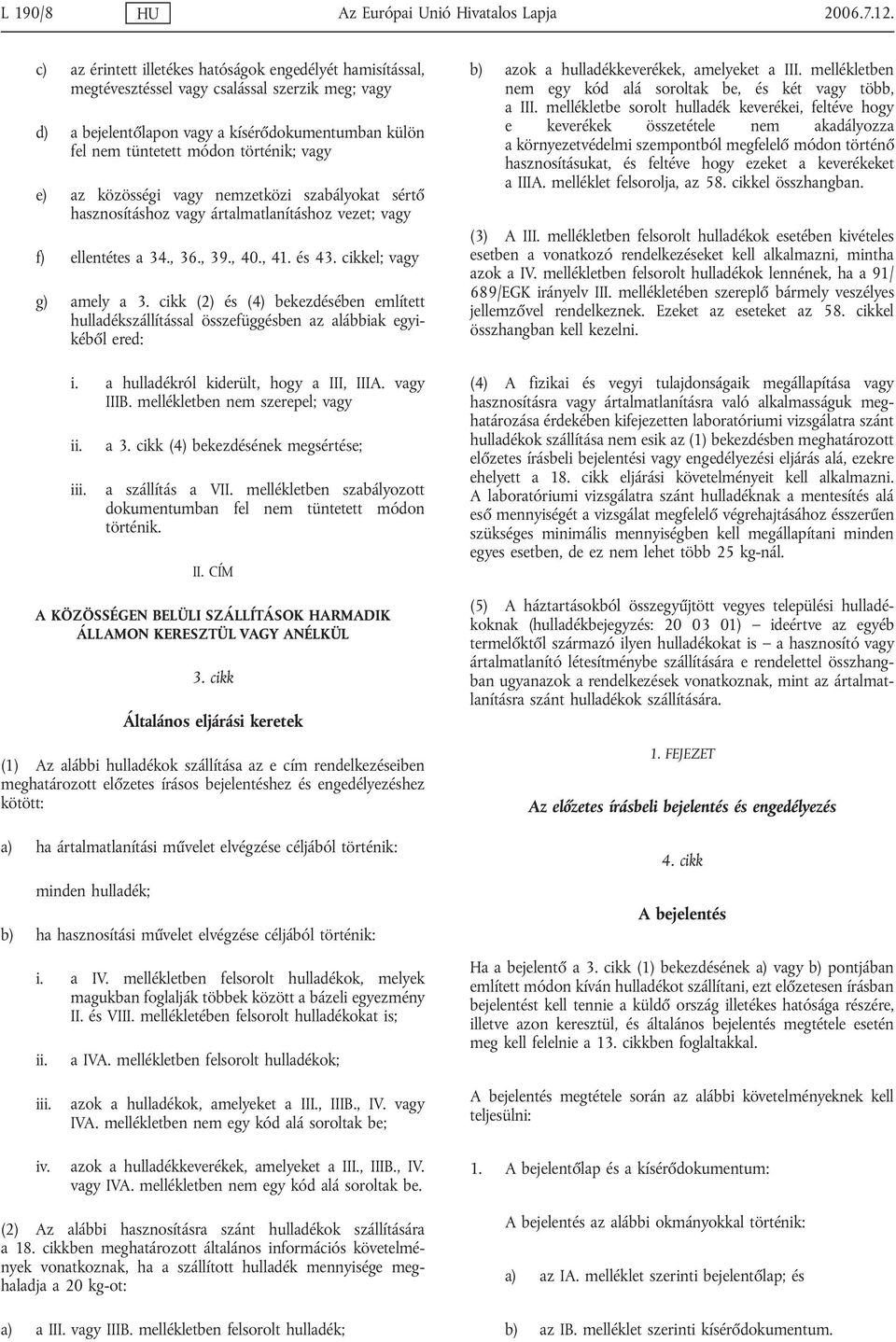 vagy e) az közösségi vagy nemzetközi szabályokat sértő hasznosításhoz vagy ártalmatlanításhoz vezet; vagy f) ellentétes a 34., 36., 39., 40., 41. és 43. cikkel; vagy g) amely a 3.