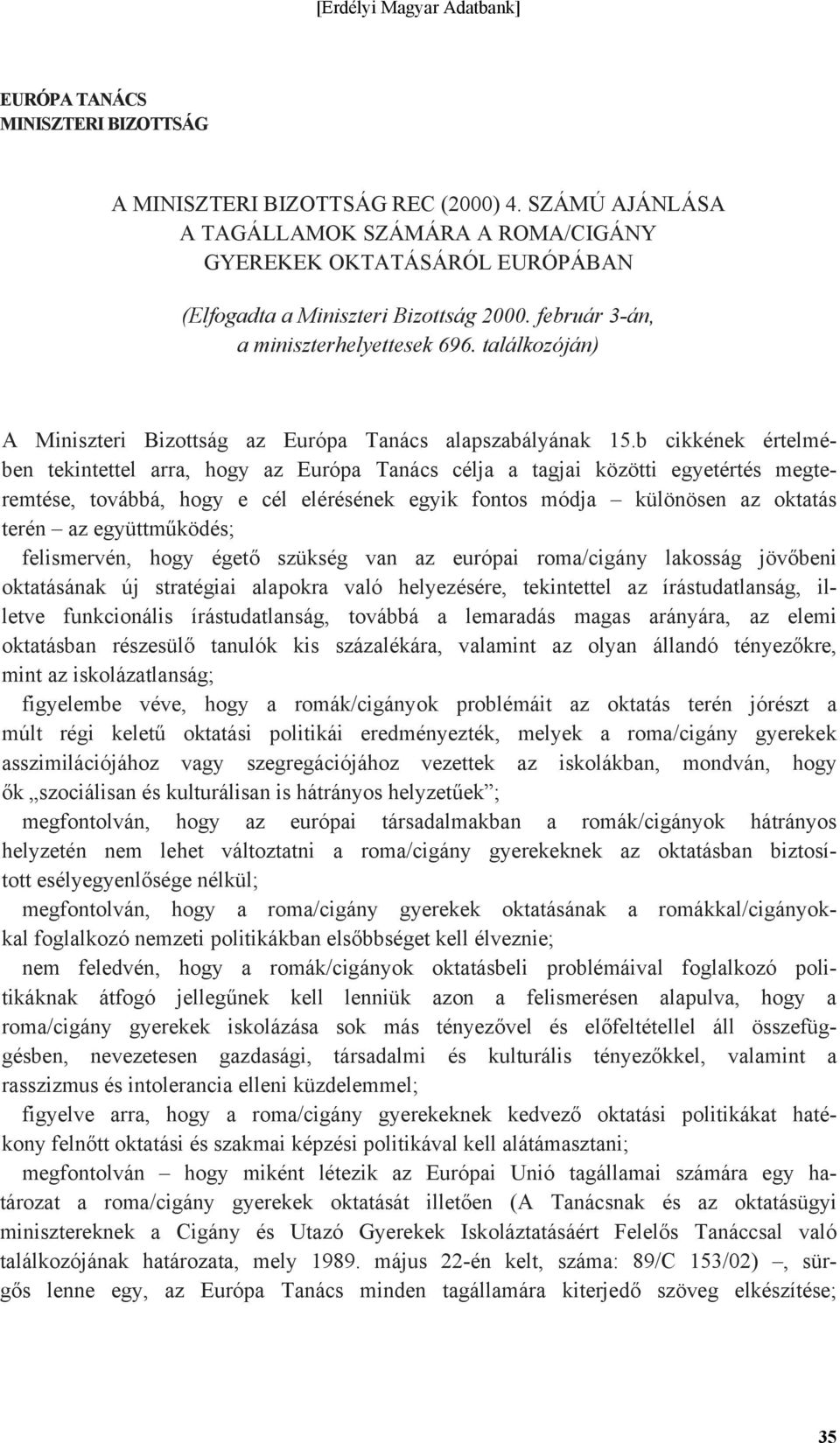 b cikkének értelmében tekintettel arra, hogy az Európa Tanács célja a tagjai közötti egyetértés megteremtése, továbbá, hogy e cél elérésének egyik fontos módja különösen az oktatás terén az