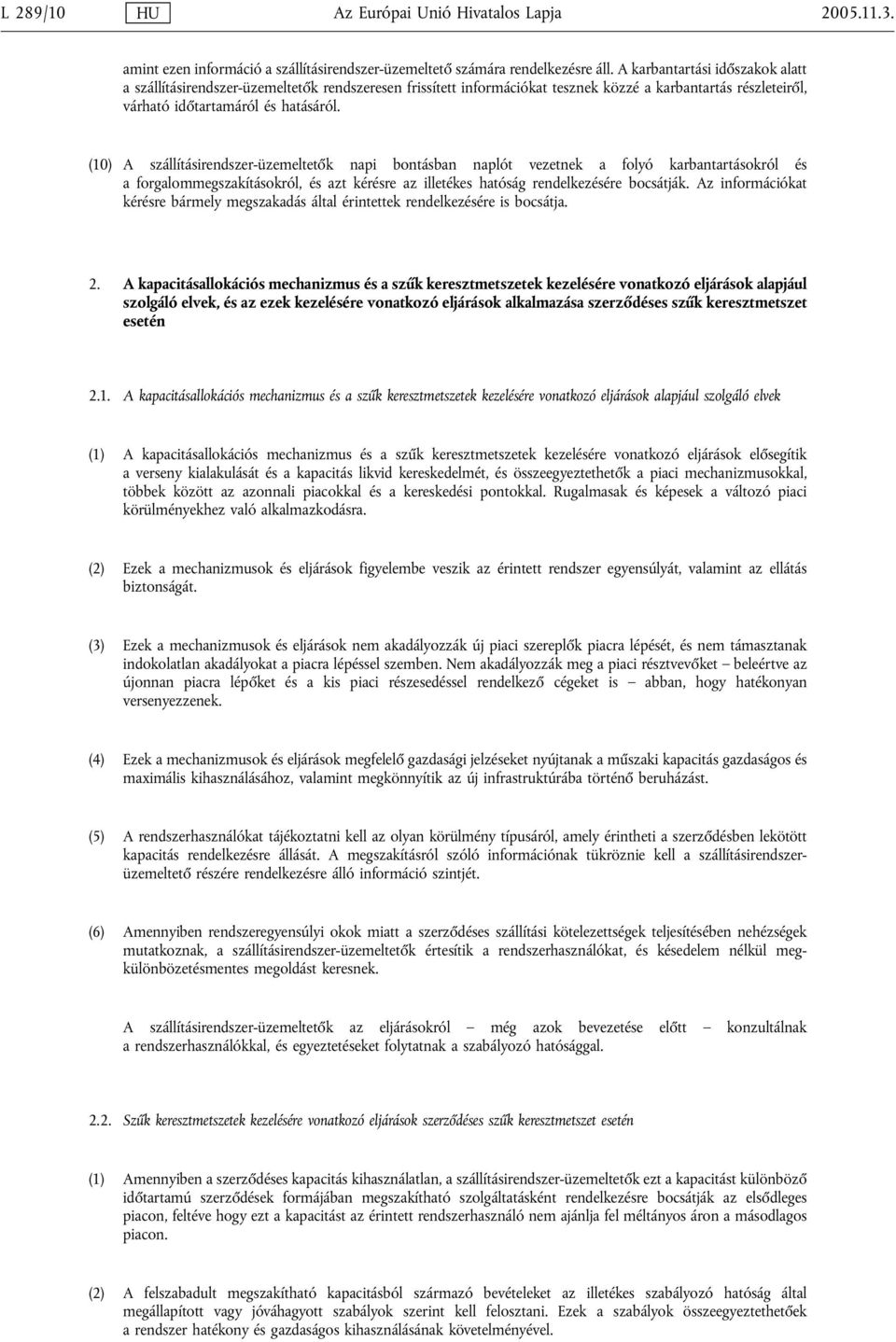 (10) A szállításirendszer-üzemeltetők napi bontásban naplót vezetnek a folyó karbantartásokról és a forgalommegszakításokról, és azt kérésre az illetékes hatóság rendelkezésére bocsátják.