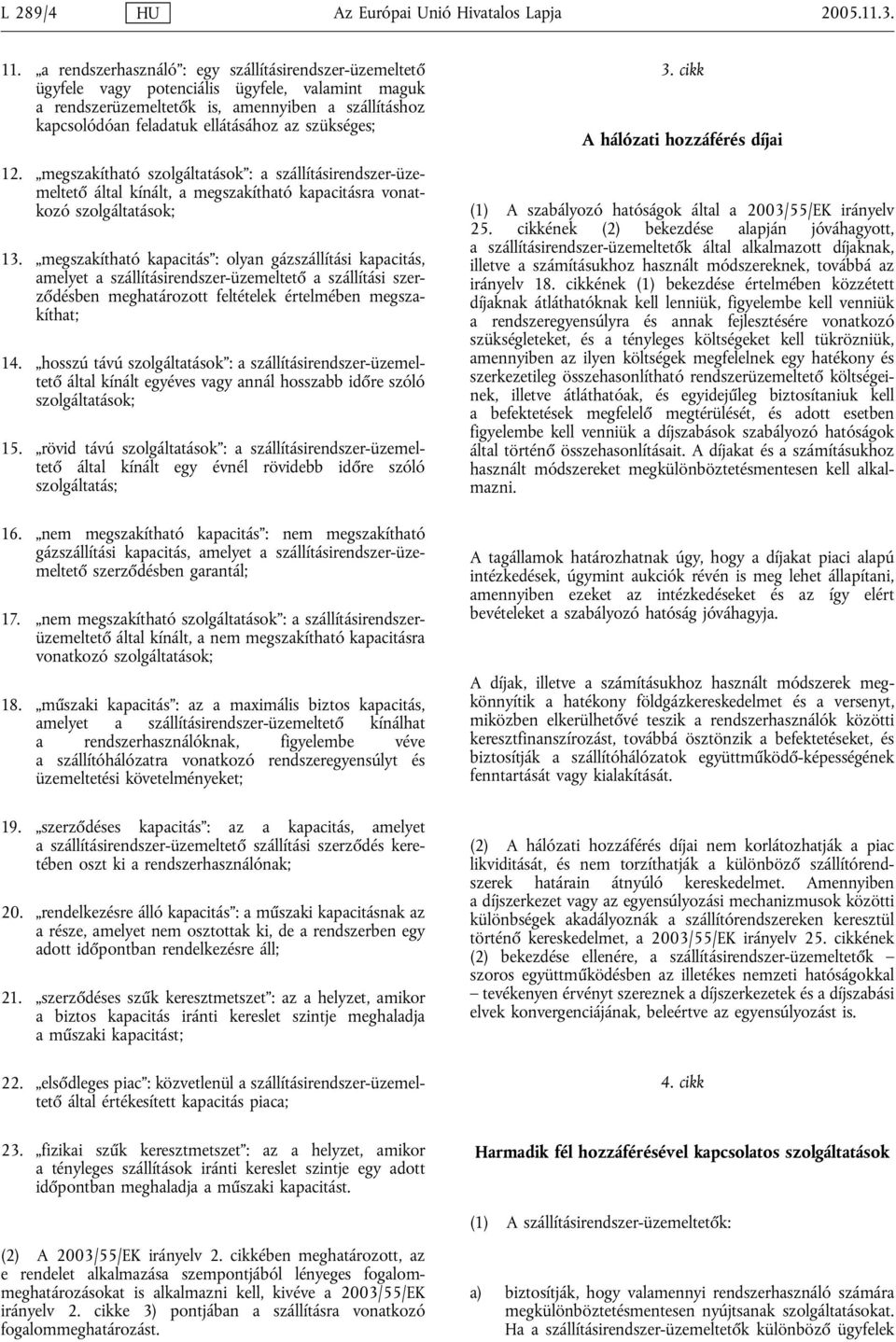 szükséges; 12. megszakítható szolgáltatások : a szállításirendszer-üzemeltető által kínált, a megszakítható kapacitásra vonatkozó szolgáltatások; 13.