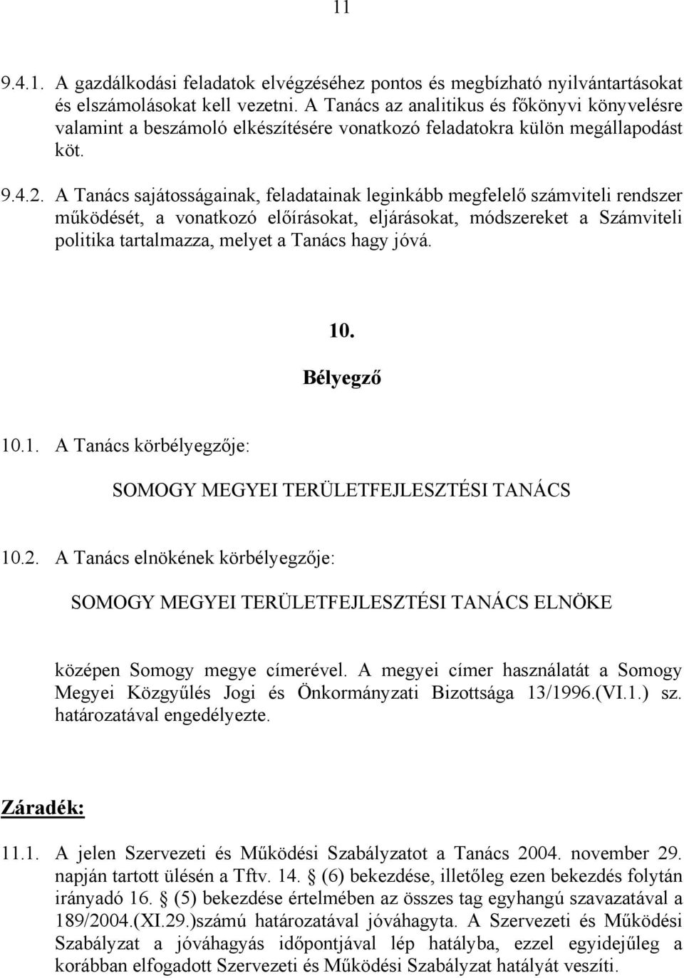 A Tanács sajátosságainak, feladatainak leginkább megfelelő számviteli rendszer működését, a vonatkozó előírásokat, eljárásokat, módszereket a Számviteli politika tartalmazza, melyet a Tanács hagy