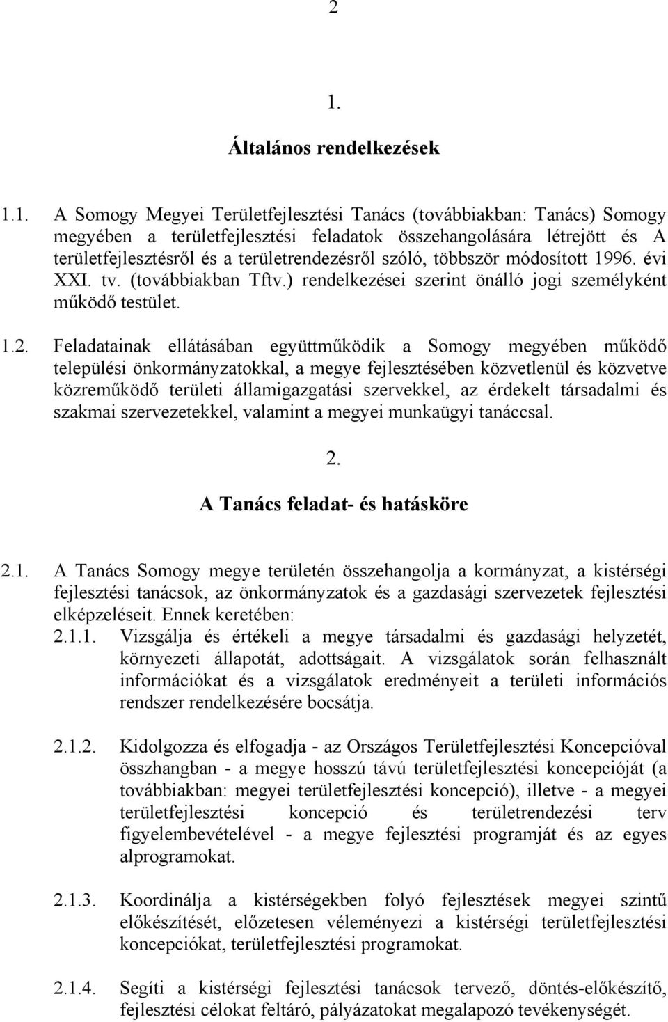 Feladatainak ellátásában együttműködik a Somogy megyében működő települési önkormányzatokkal, a megye fejlesztésében közvetlenül és közvetve közreműködő területi államigazgatási szervekkel, az