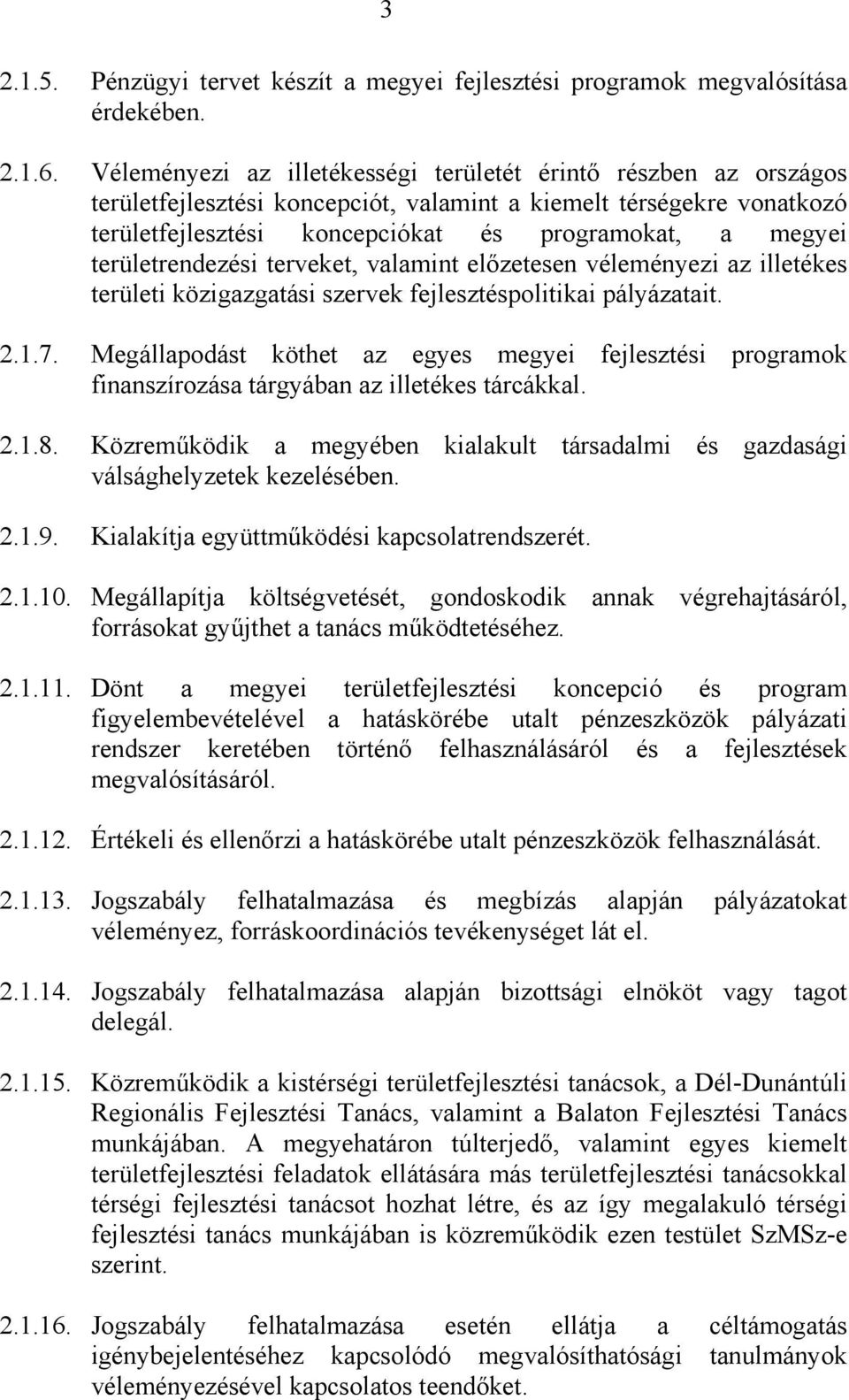 területrendezési terveket, valamint előzetesen véleményezi az illetékes területi közigazgatási szervek fejlesztéspolitikai pályázatait. 2.1.7.