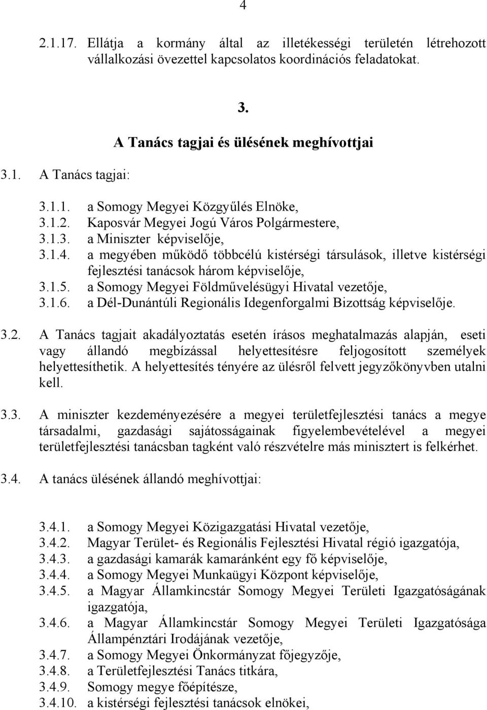 a megyében működő többcélú kistérségi társulások, illetve kistérségi fejlesztési tanácsok három képviselője, 3.1.5. a Somogy Megyei Földművelésügyi Hivatal vezetője, 3.1.6.