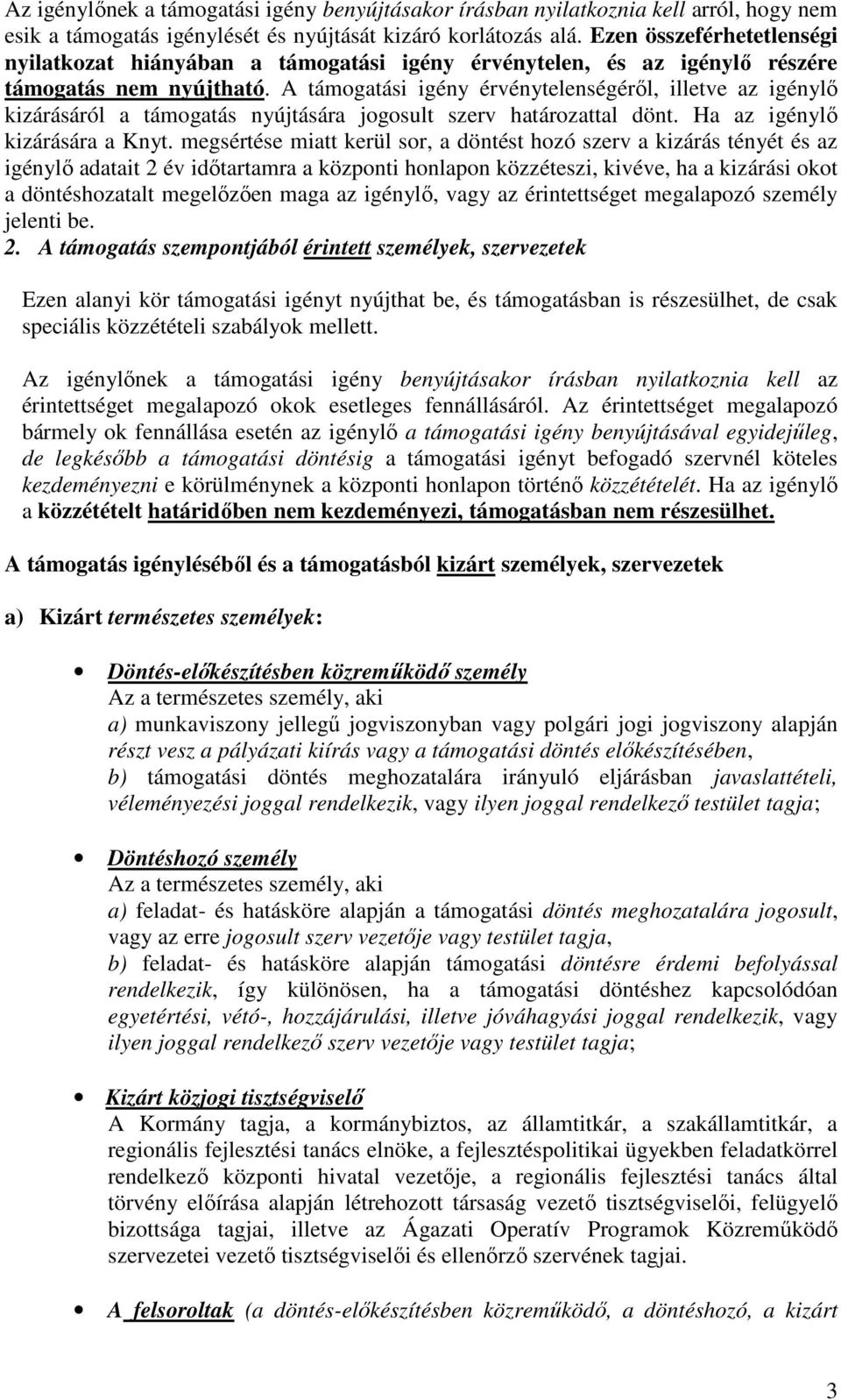 A támogatási igény érvénytelenségérıl, illetve az igénylı kizárásáról a támogatás nyújtására jogosult szerv határozattal dönt. Ha az igénylı kizárására a Knyt.