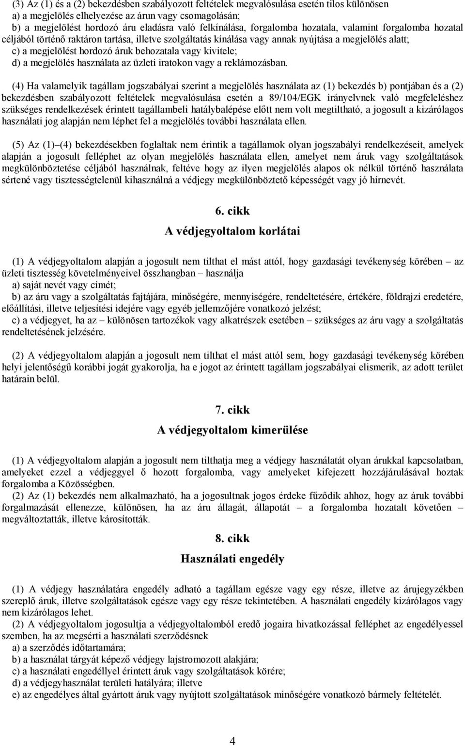 behozatala vagy kivitele; d) a megjelölés használata az üzleti iratokon vagy a reklámozásban.