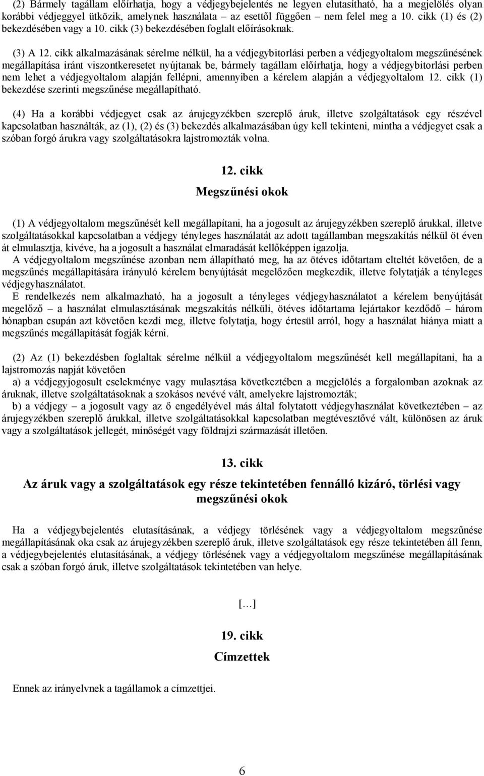 cikk alkalmazásának sérelme nélkül, ha a védjegybitorlási perben a védjegyoltalom megszőnésének megállapítása iránt viszontkeresetet nyújtanak be, bármely tagállam elıírhatja, hogy a védjegybitorlási