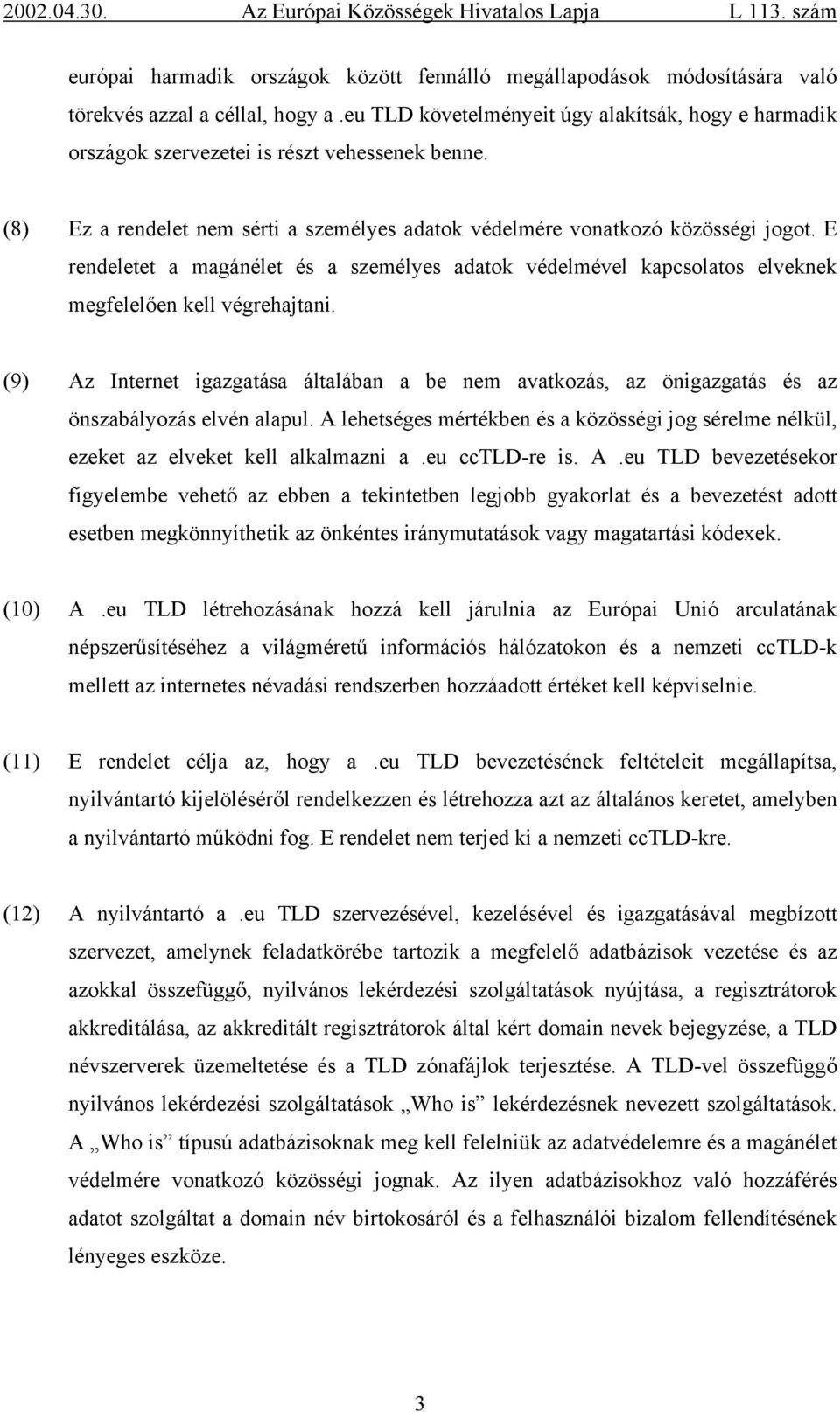 E rendeletet a magánélet és a személyes adatok védelmével kapcsolatos elveknek megfelelően kell végrehajtani.