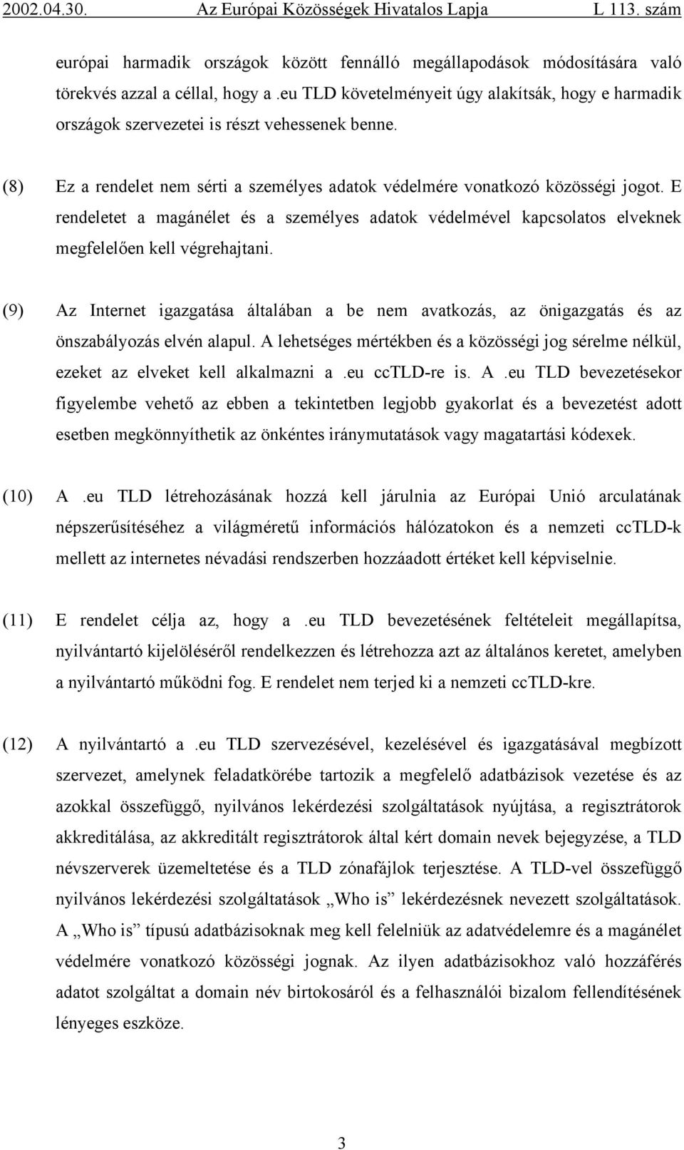 E rendeletet a magánélet és a személyes adatok védelmével kapcsolatos elveknek megfelelően kell végrehajtani.