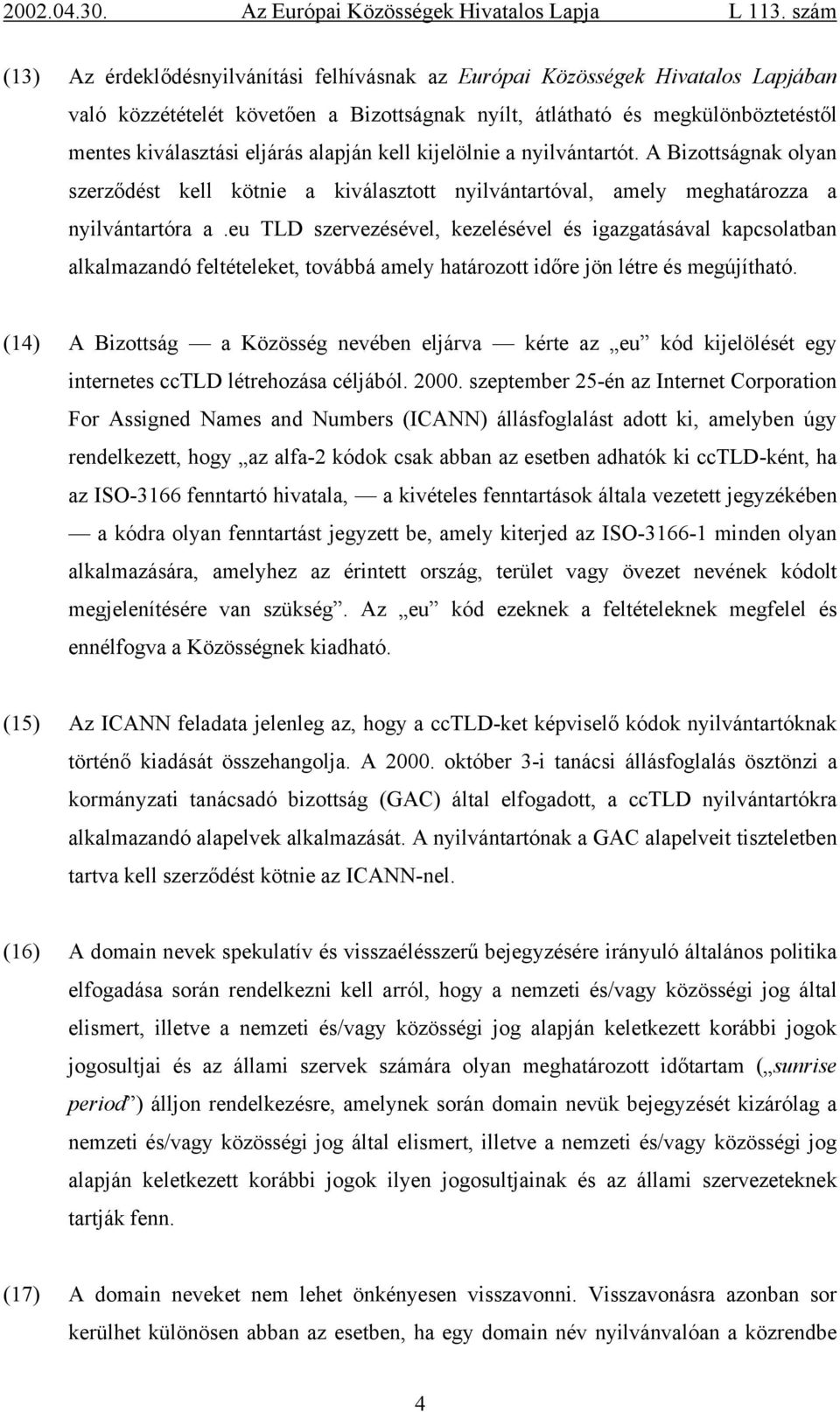 eu TLD szervezésével, kezelésével és igazgatásával kapcsolatban alkalmazandó feltételeket, továbbá amely határozott időre jön létre és megújítható.