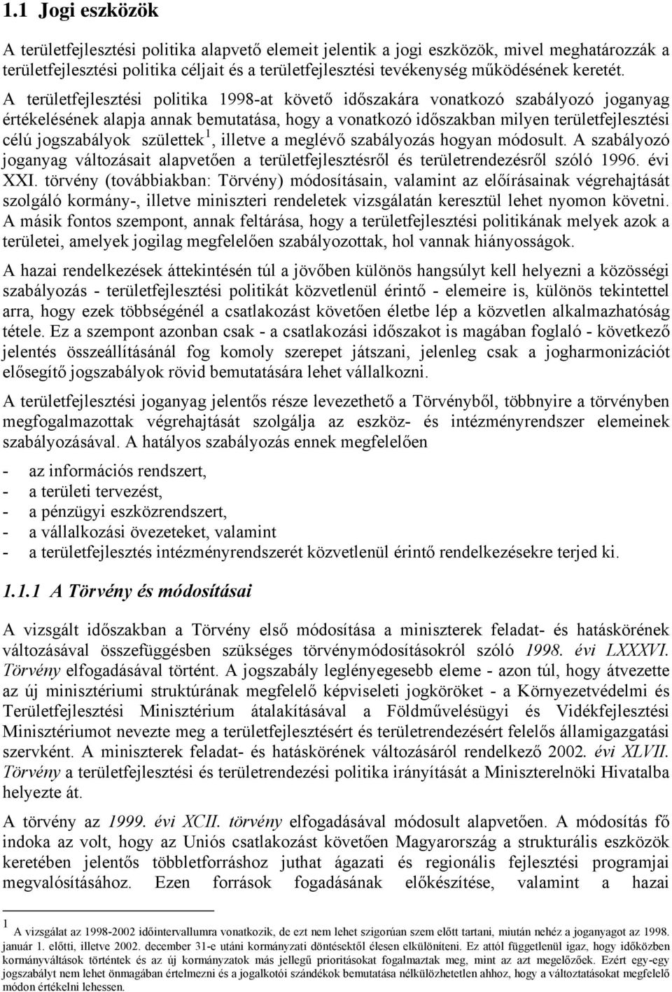 A területfejlesztési politika 1998-at követő időszakára vonatkozó szabályozó joganyag értékelésének alapja annak bemutatása, hogy a vonatkozó időszakban milyen területfejlesztési célú jogszabályok