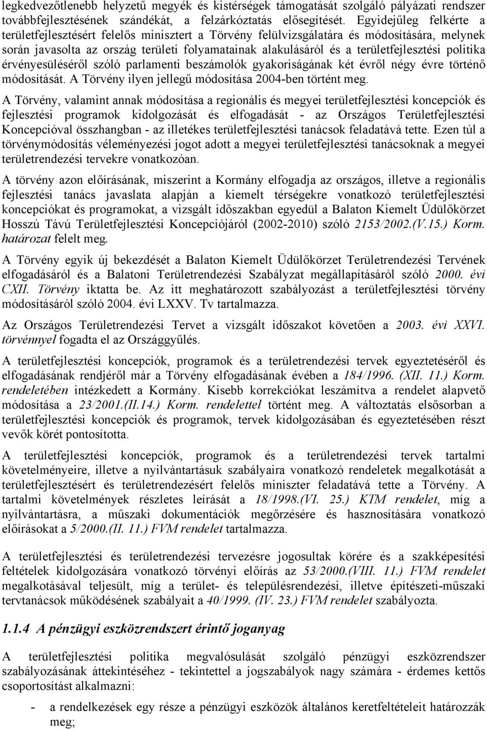 területfejlesztési politika érvényesüléséről szóló parlamenti beszámolók gyakoriságának két évről négy évre történő módosítását. A Törvény ilyen jellegű módosítása 2004-ben történt meg.